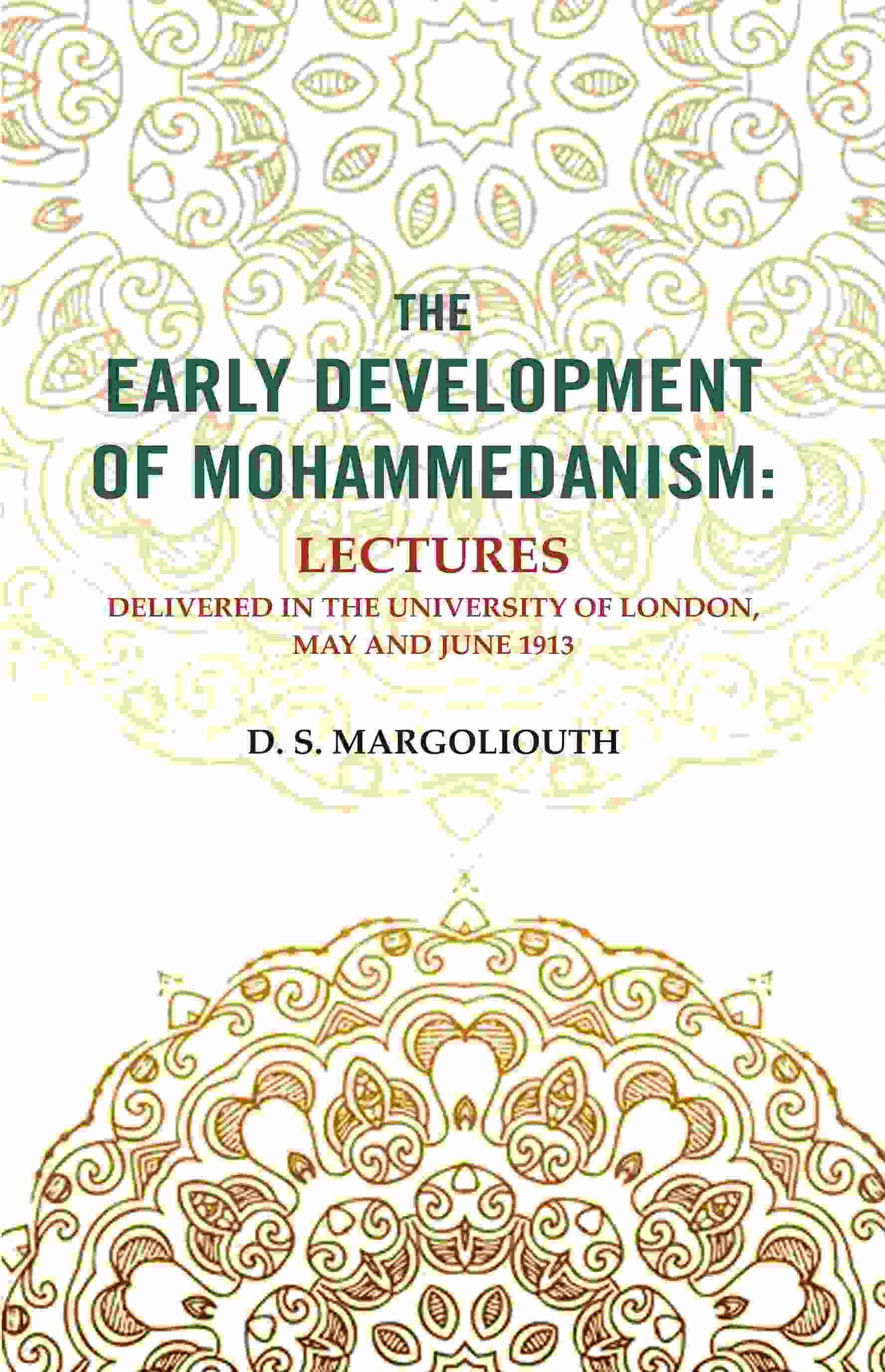 The Early Development of Mohammedanism: Lectures Delivered in the University of London, May and June 1913 - Gyan Books 