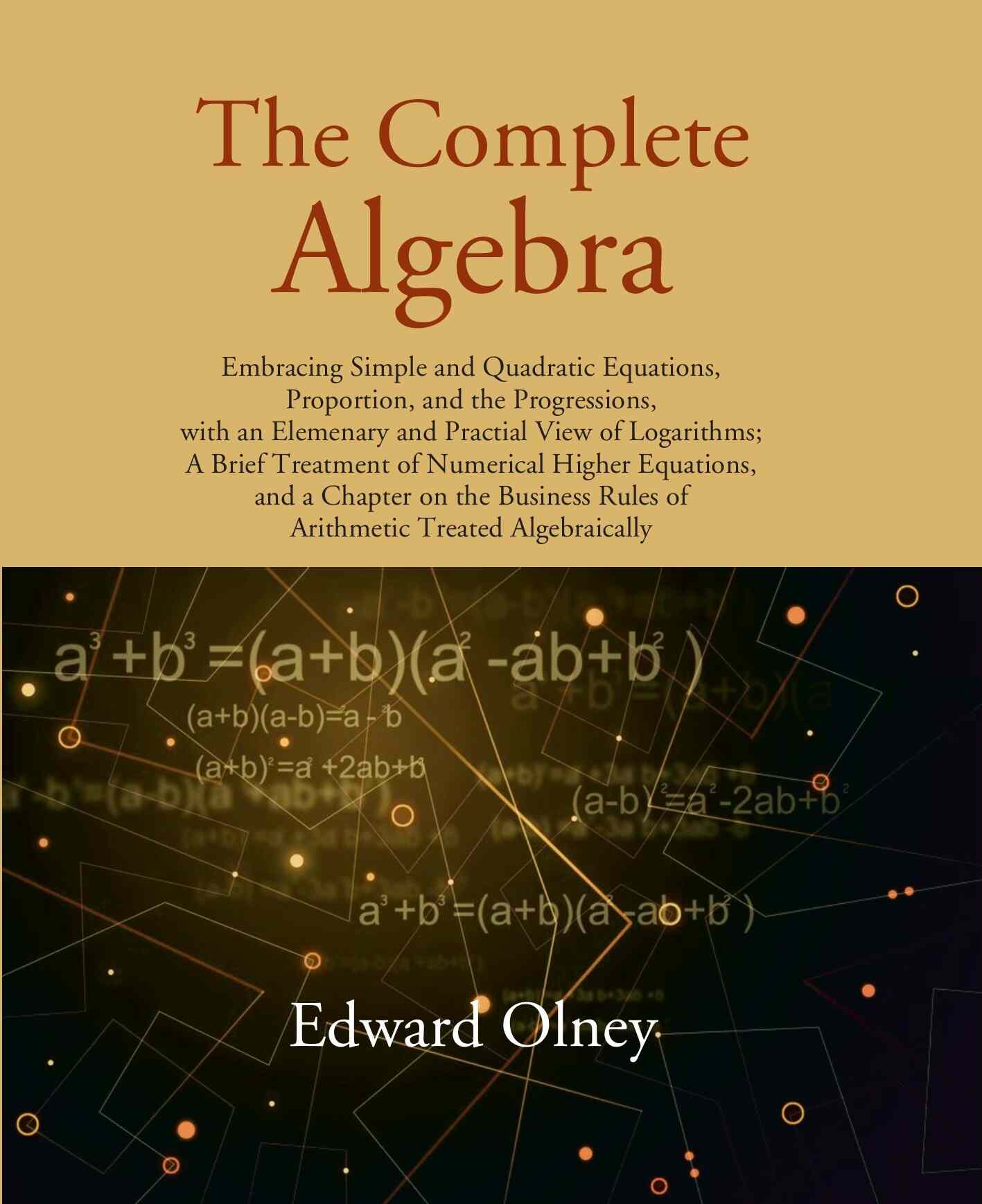 The Complete Algebra: Embracing Simple And Quadratic Equations, Proportion, And The Progressions, With An - Gyan Books 