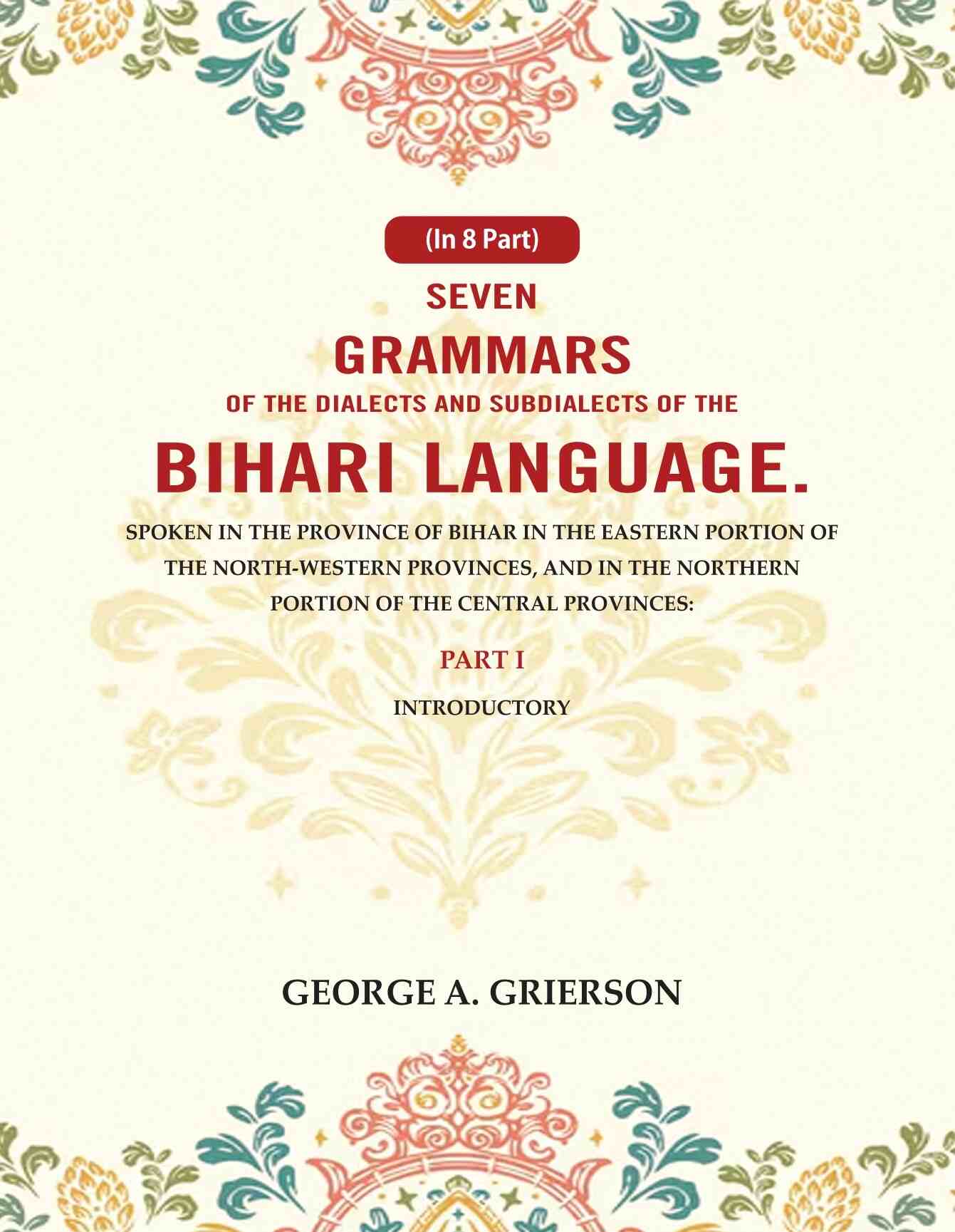 Seven Grammars Of The Dialects And Subdialects Of The Bihari Language Spoken In The Province Of Bihar - Gyan Books 