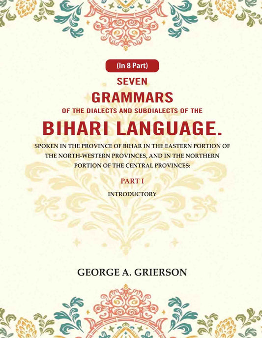 Seven Grammars Of The Dialects And Subdialects Of The Bihari Language Spoken In The Province Of Bihar - Gyan Books 