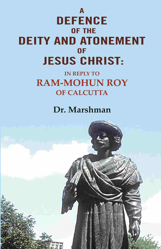 A defence of the deity and atonement of Jesus Christ: In reply to Ram-mohun Roy of Calcutta - Gyan Books 