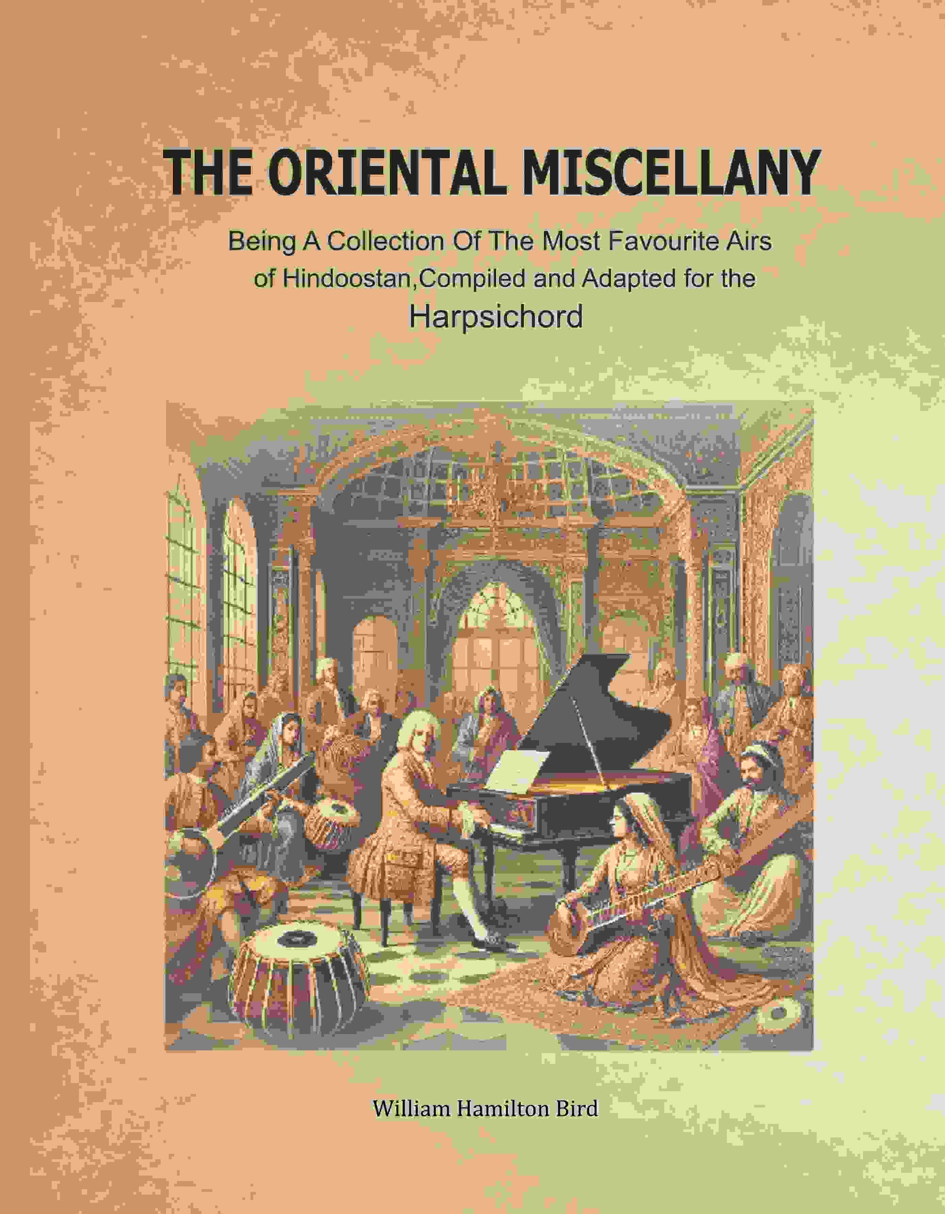 The Oriental Miscellany: Being a Collection of the Most Favourite Airs of Hindoostan, Compiled and Adapted for the Harpsichord - Gyan Books  Grab2Buy Gyan Books Grab2Buy