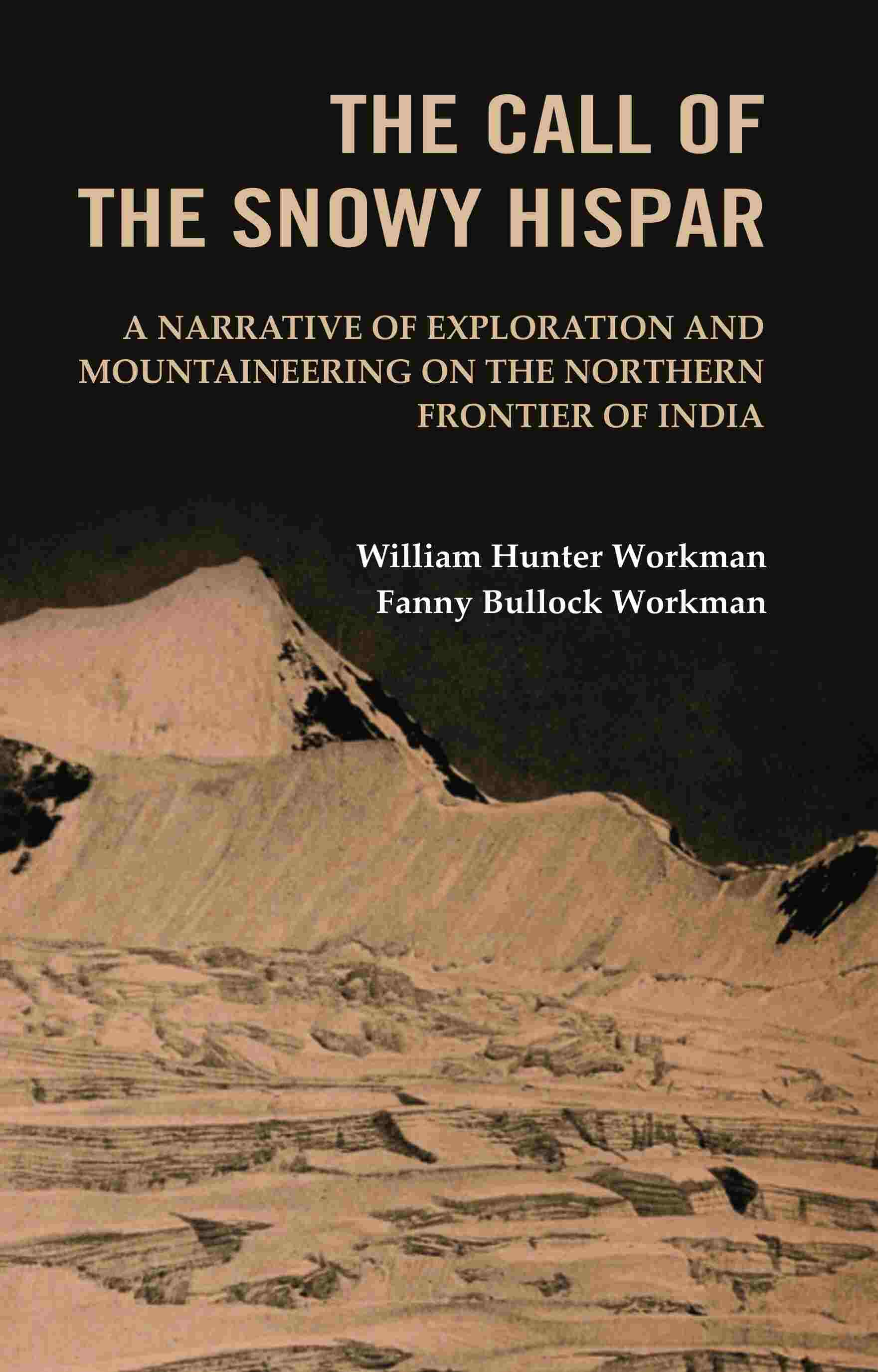 The Call of the Snowy Hispar: A Narrative of Exploration and Mountaineering on the Northern Frontier of India - Gyan Books 