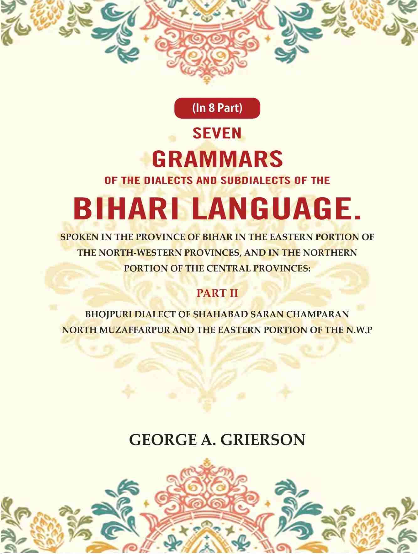Seven Grammars Of The Dialects And Subdialects Of The Bihari Language Spoken In The Province Of Bihar - Gyan Books 