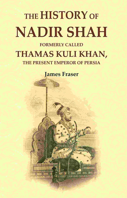 The History of Nadir Shah: Formerly Called Thamas Kuli Khan, The Present Emperor of Persia - Gyan Books 