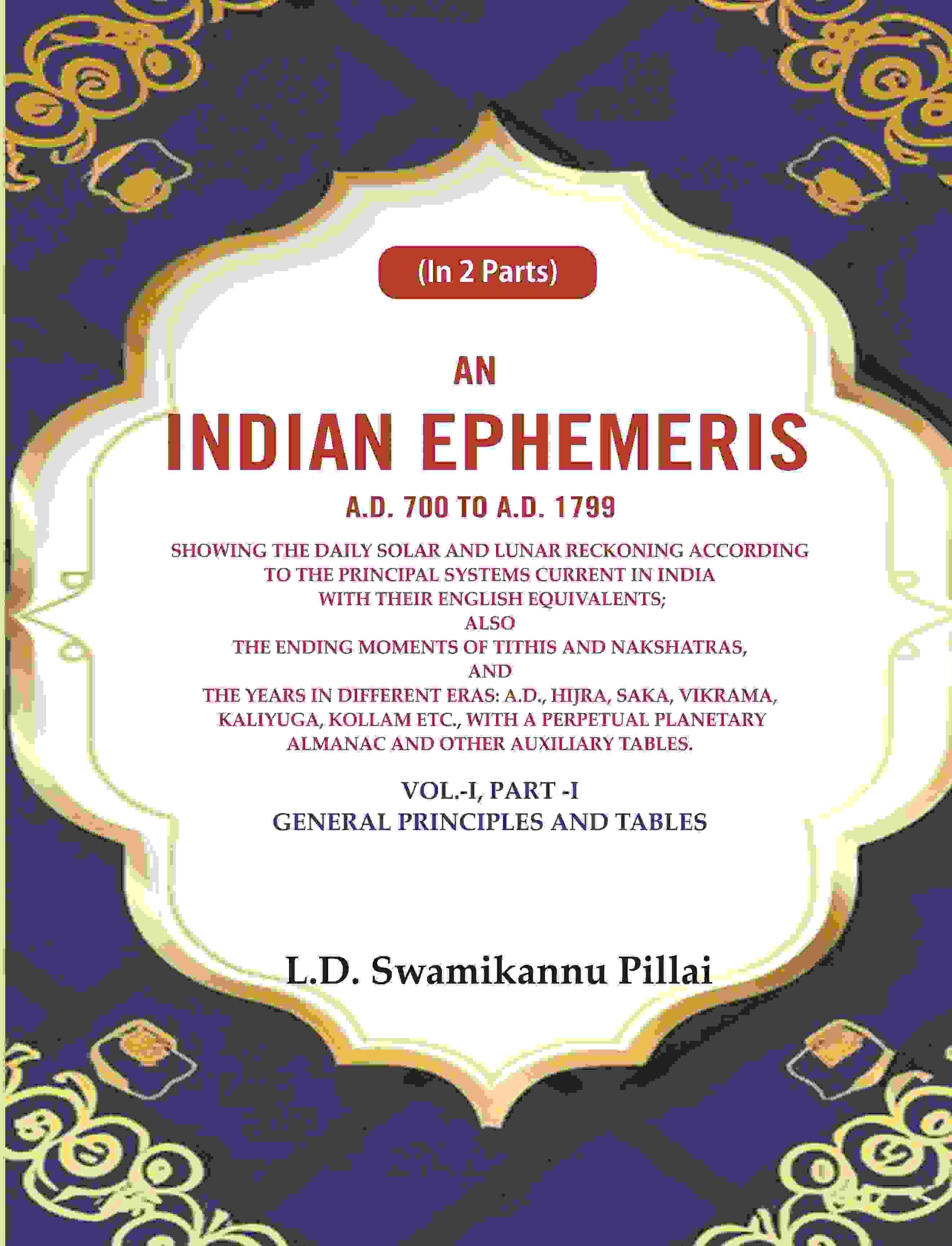 An Indian Ephemeris A.D. 700 To A.D. 1799 : Showing The Daily Solar And Lunar Reckoning According Vol - Gyan Books 