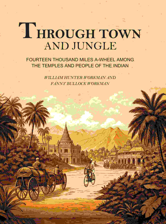 Through Town and Jungle: Fourteen Thousand Miles A-Wheel Among the Temples and People of the Indian Plain - Gyan Books 