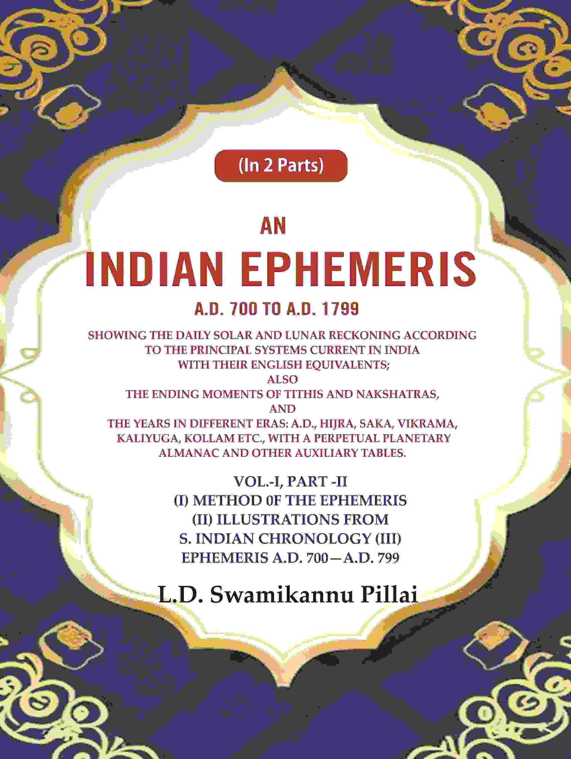 An Indian Ephemeris A.D. 700 To A.D. 1799 : Showing The Daily Solar And Lunar Reckoning According 799 Vol - Gyan Books 