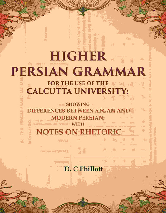 Higher Persian Grammar For The Use Of The Calcutta University: Showing Differences Between Afgan And Modern - Gyan Books 