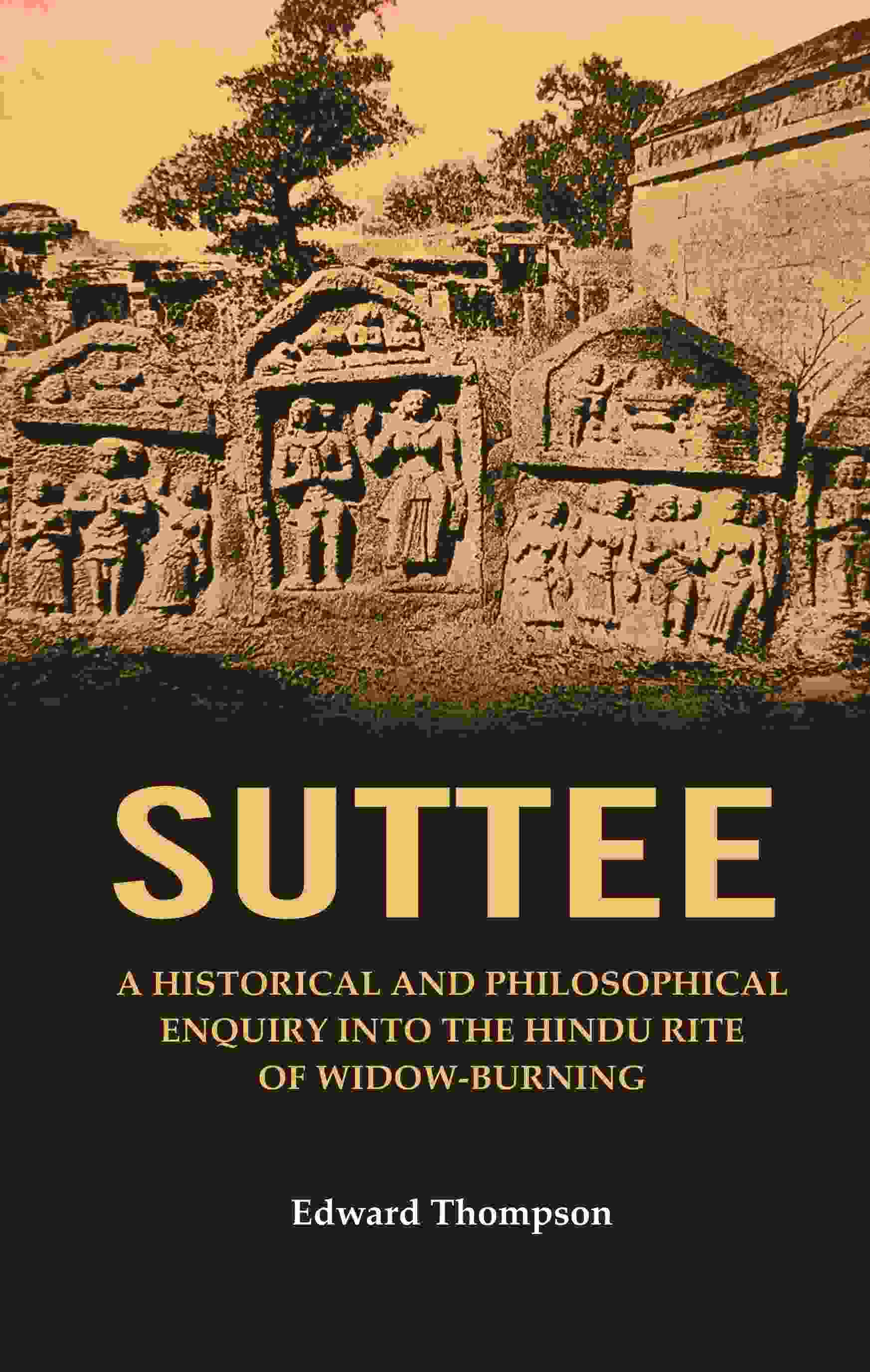 Suttee: A Historical and Philosophical Enquiry Into the Hindu Rite of Widow-Burning - Gyan Books 