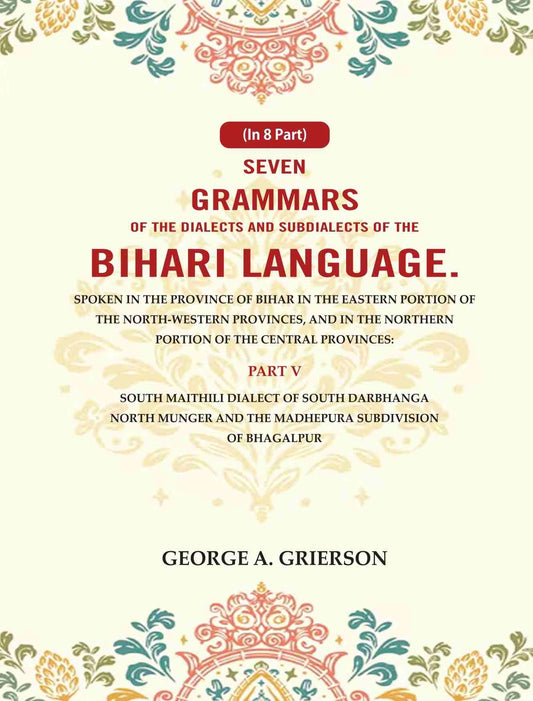 Seven Grammars Of The Dialects And Subdialects Of The Bihari Language Spoken In The Province Of Bihar - Gyan Books 