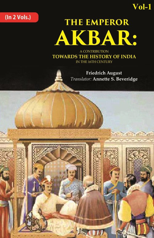 The Emperor Akbar: A Contribution Towards the History of India in the 16Th Century 1st - Gyan Books 