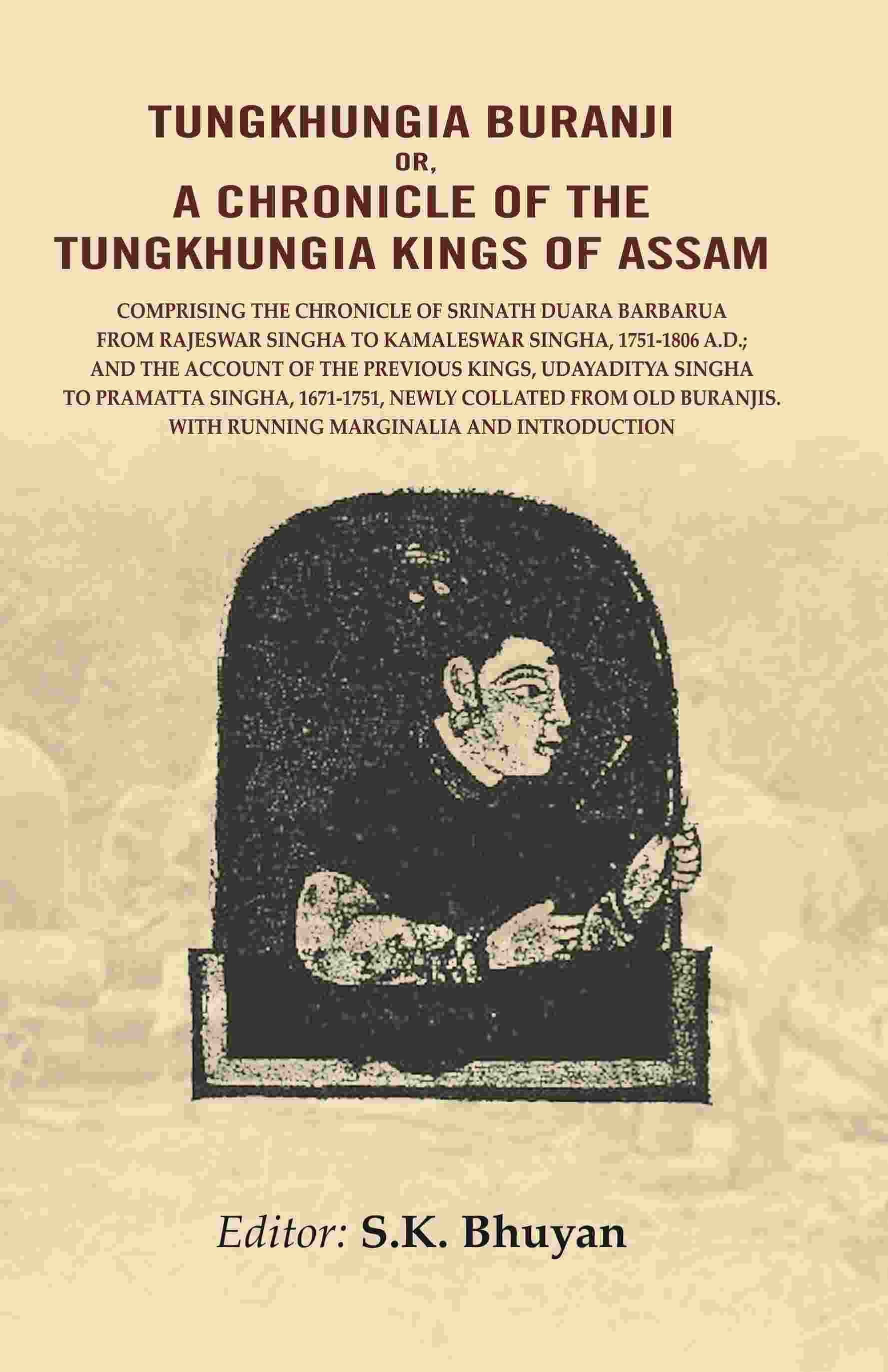 Tungkhungia Buranji Or A Chronicle Of The Tungkhungia Kings Of Assam: Comprising The Chronicle 1806 - Gyan Books 
