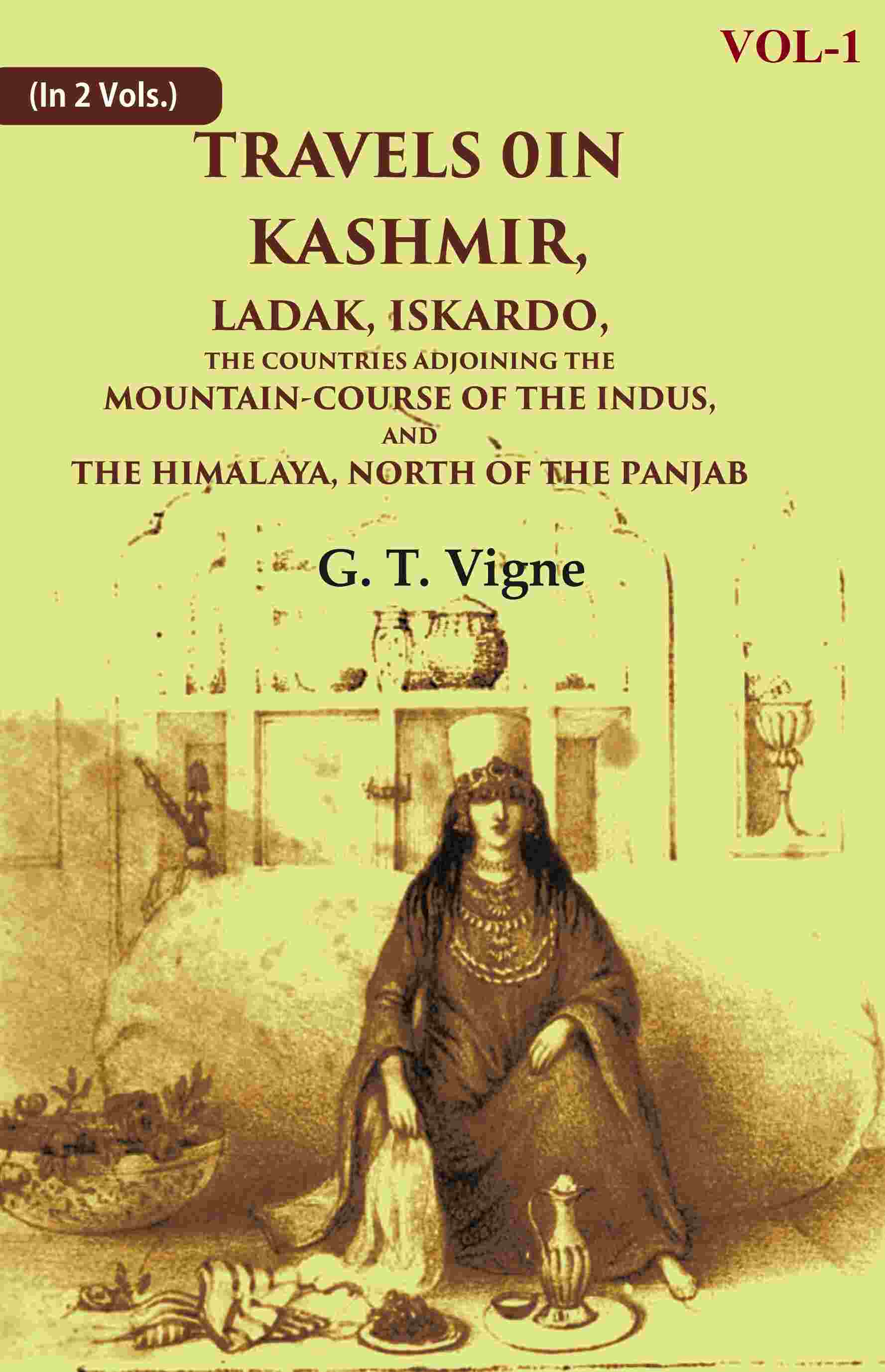 Travels in Kashmir, Ladak, Iskardo, the Countries Adjoining the Mountain-course of the Indus, and the Himalaya, North of the Panjab 1st - Gyan Books 