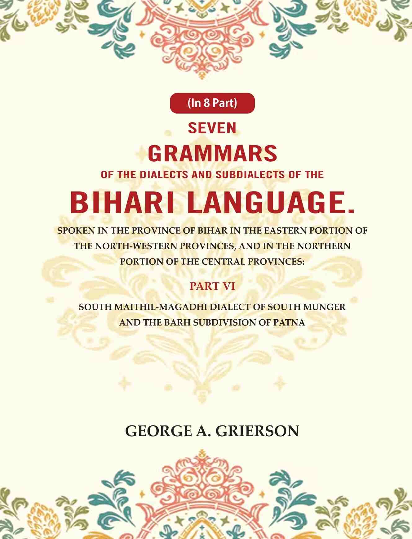 Seven Grammars Of The Dialects And Subdialects Of The Bihari Language Spoken In The Province Of Bihar - Gyan Books 