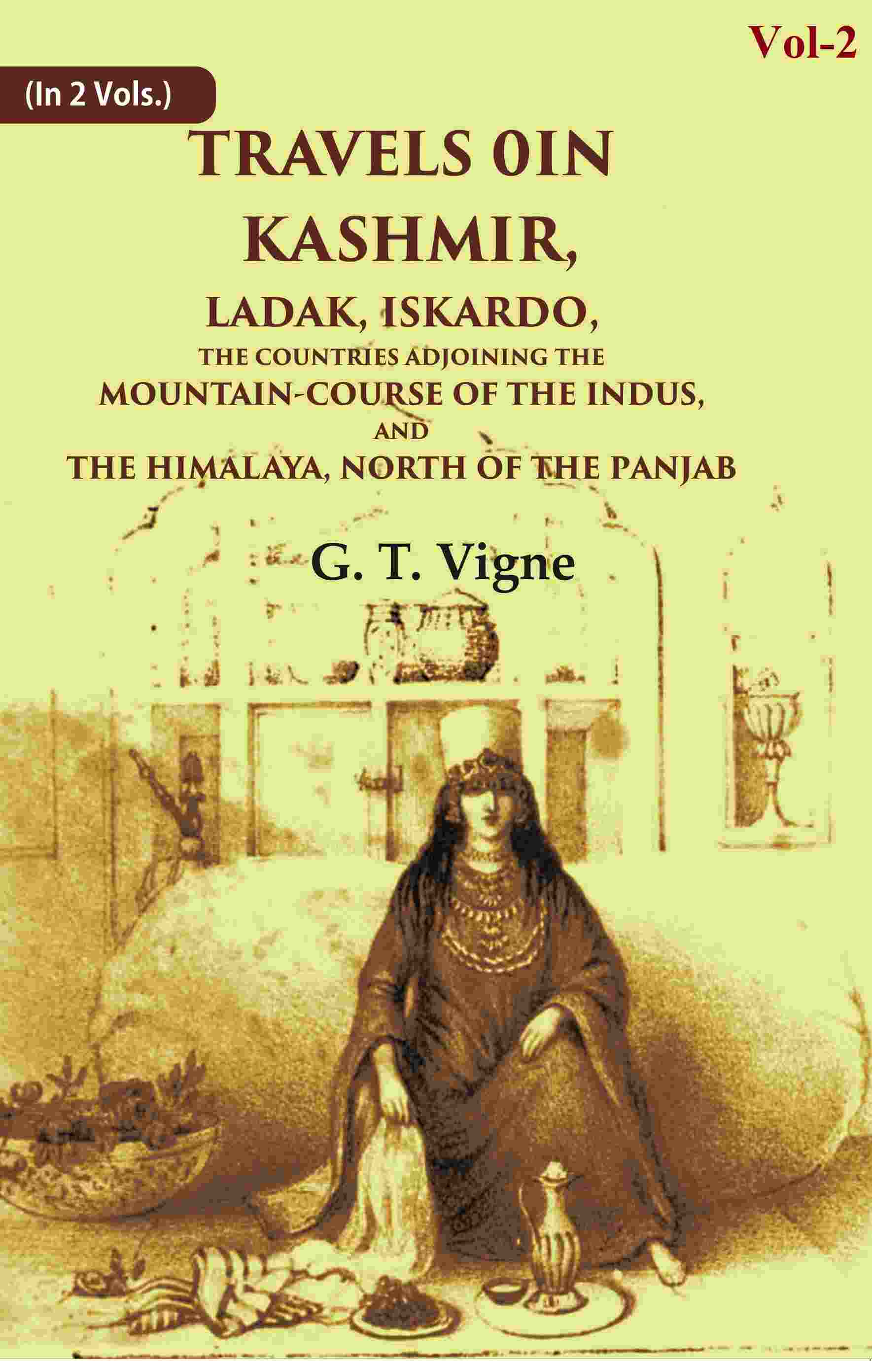 Travels in Kashmir, Ladak, Iskardo, the Countries Adjoining the Mountain-course of the Indus, and the Himalaya, North of the Panjab 2nd - Gyan Books 