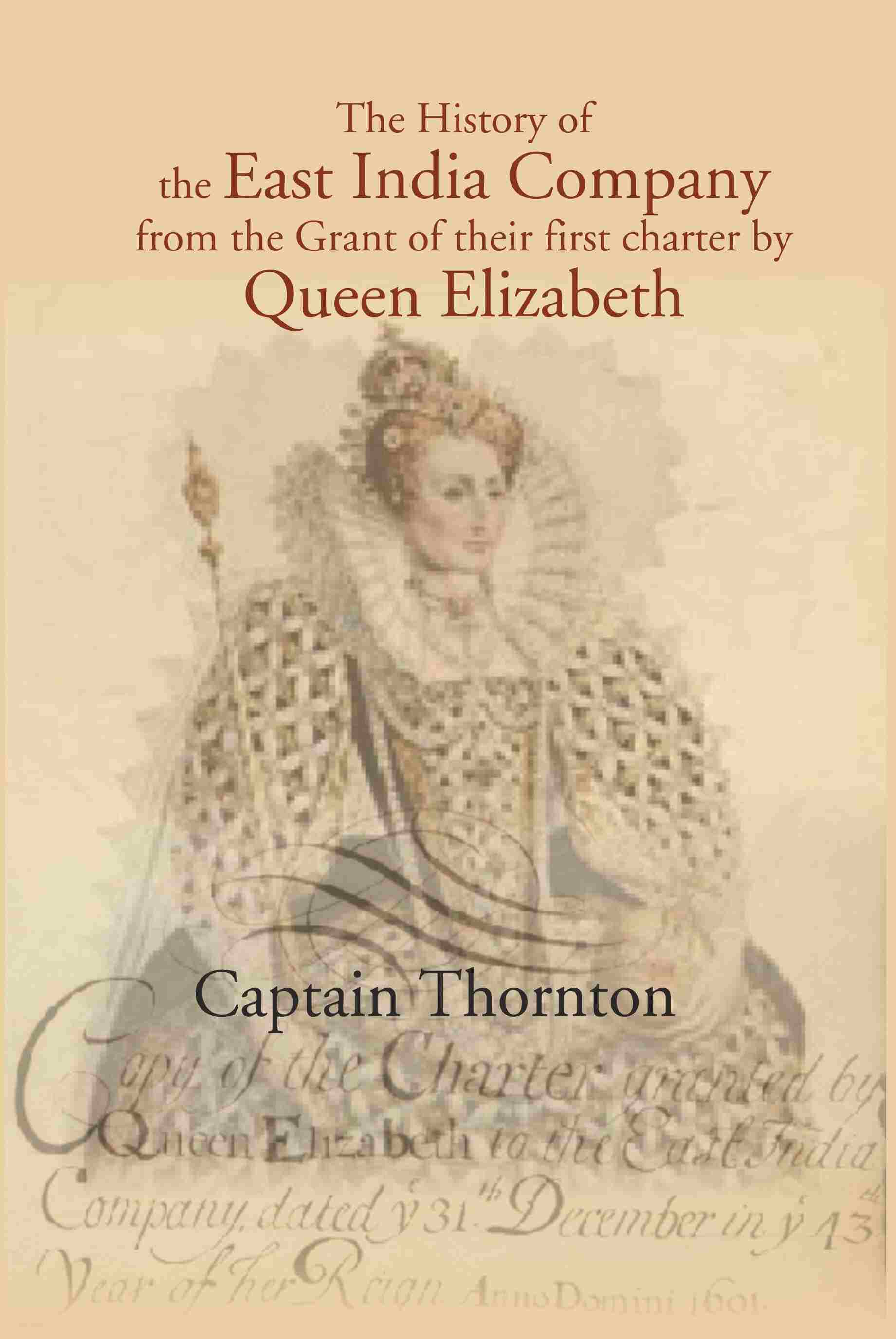 The History of the East India Company from the Grant of thier first charter by Queen Elizabeth - Gyan Books 