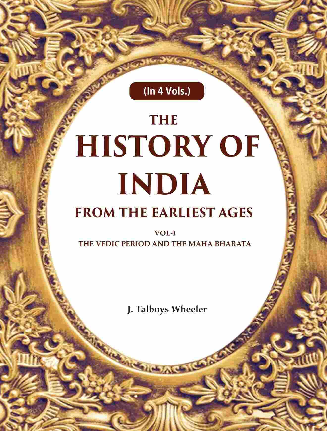 The History of India From the Earliest Ages: Vol-I The Vedic Period and the Maha Bharata 1st - Gyan Books 