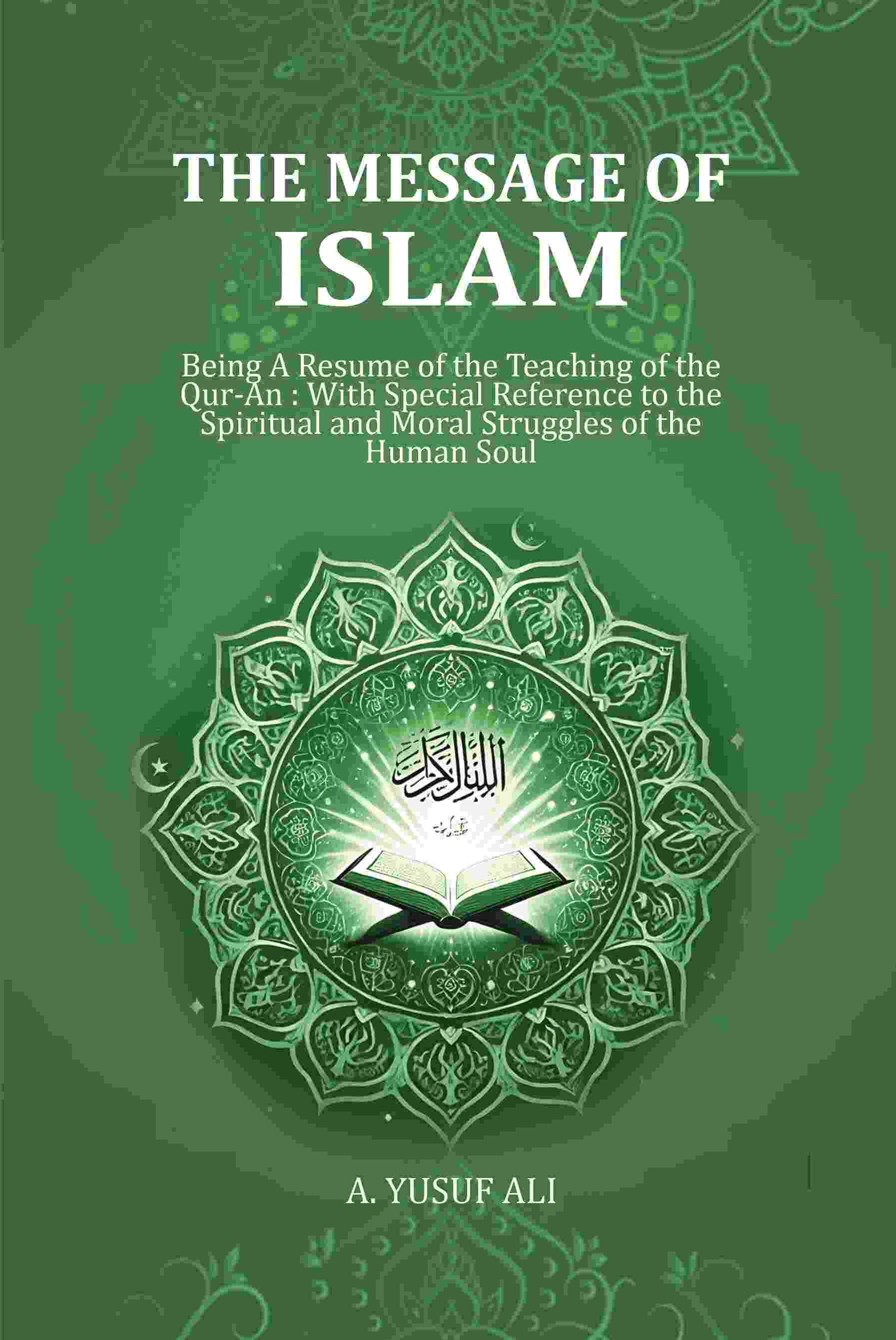 Message Of Islam: Being A Resume Of The Teaching Of The Qur-An : With Special Reference To The Spiritual - Gyan Books 