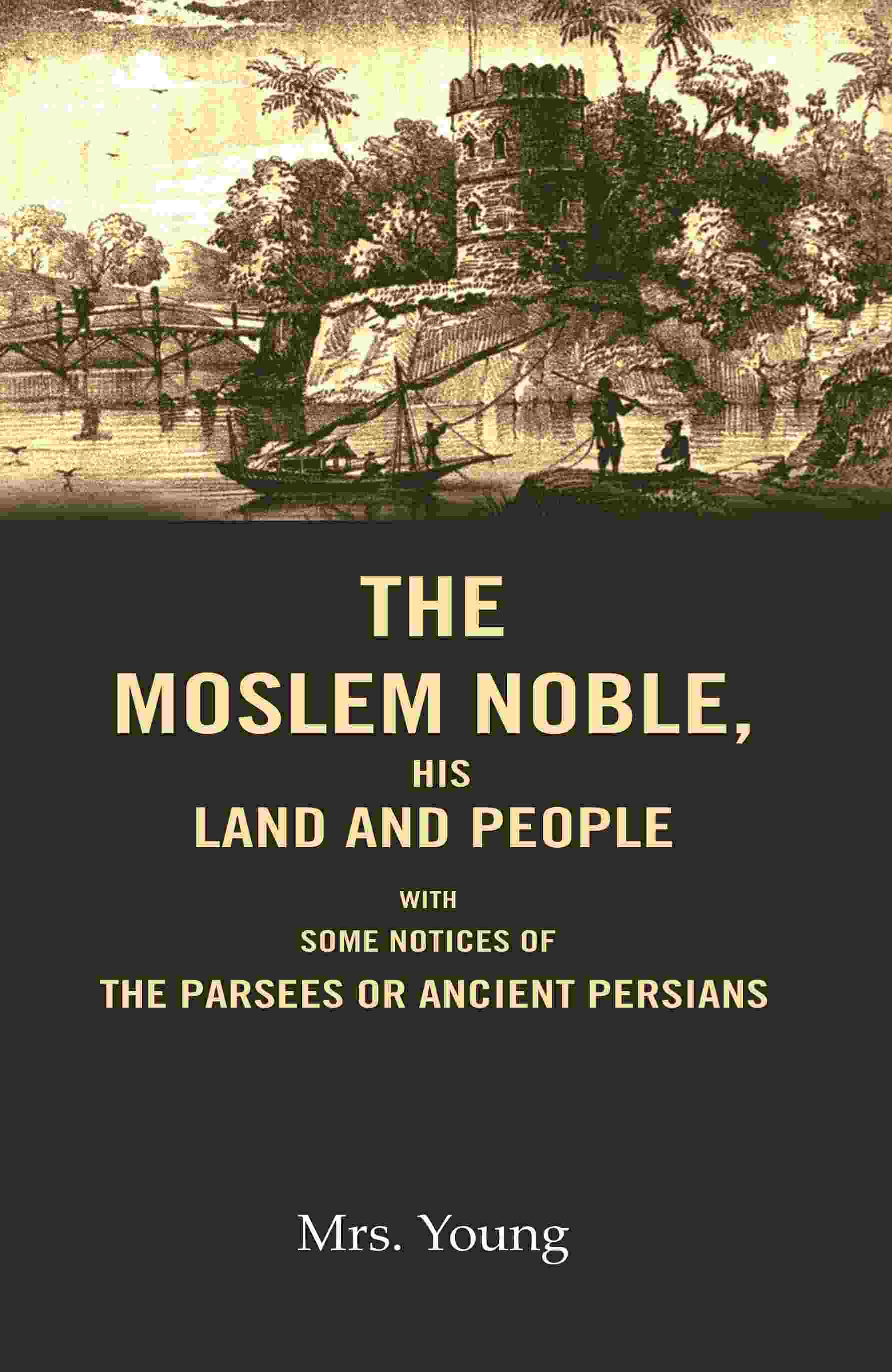 The Moslem Noble, His Land and People: With Some Notices of The Parsees or Ancient Persians - Gyan Books 