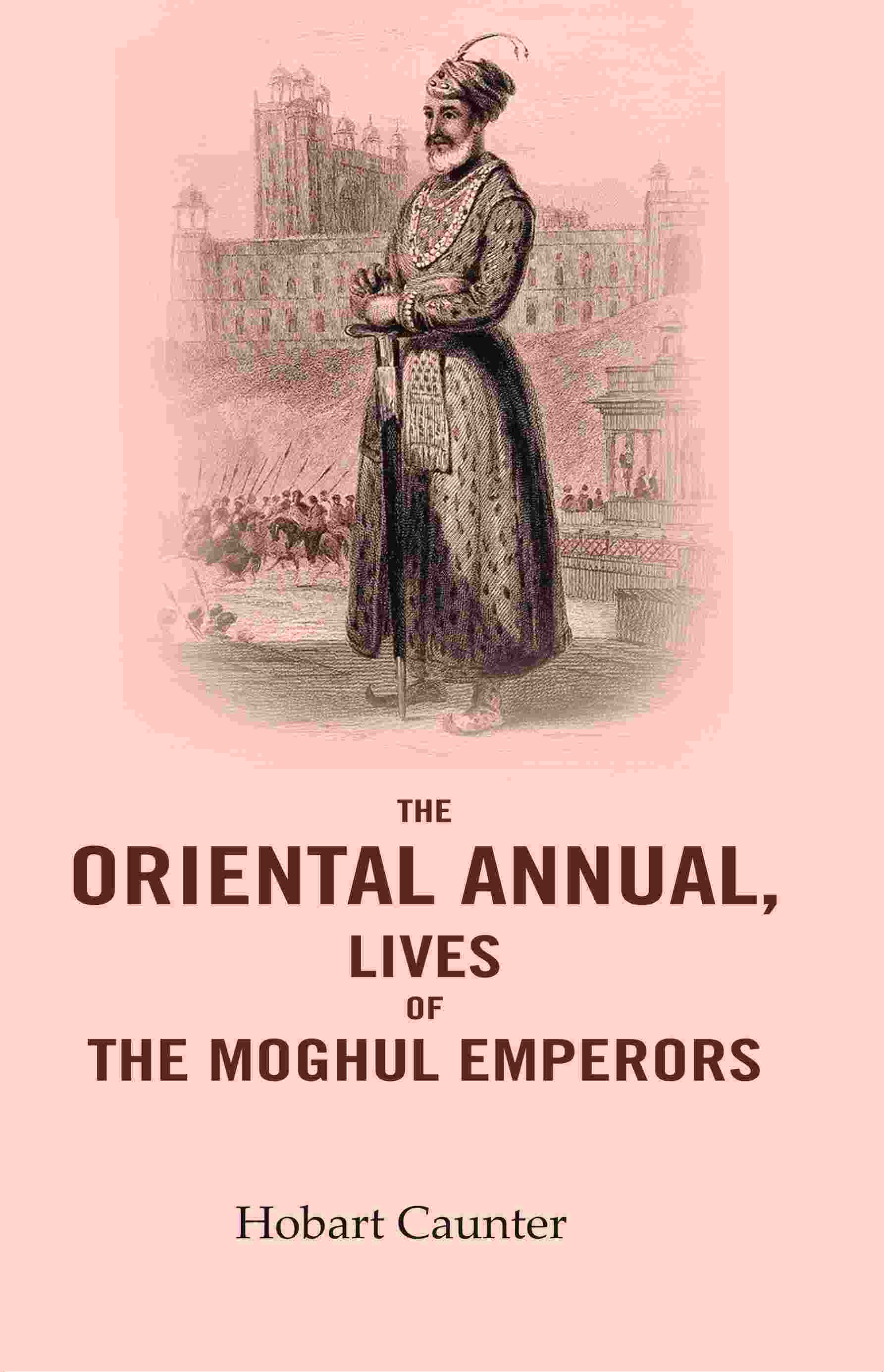 The Oriental Annual, Lives of The Moghul Emperors - Gyan Books 