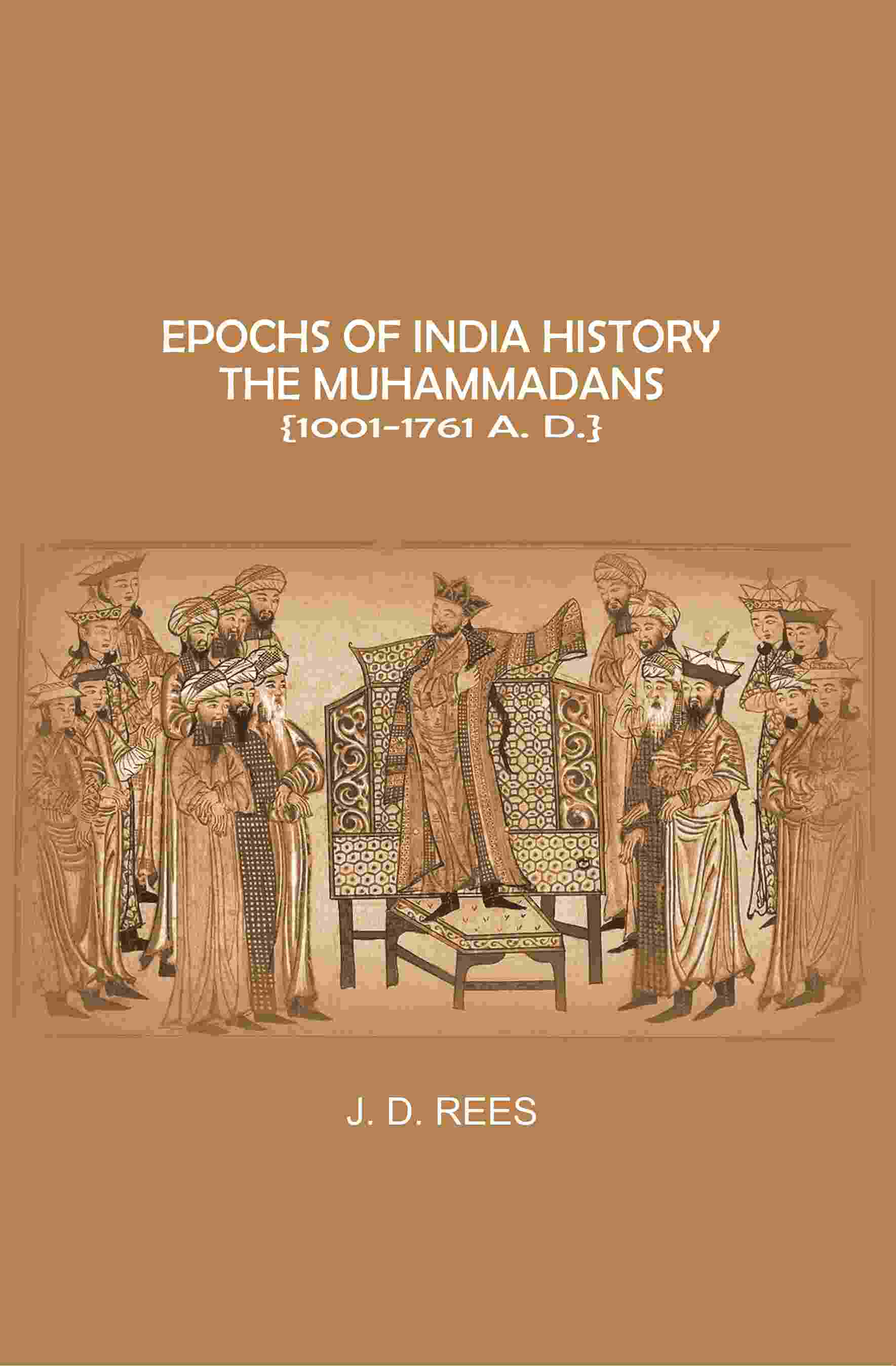 Epochs of India History: The Muhammadans 1001-1761 A. D - Gyan Books 
