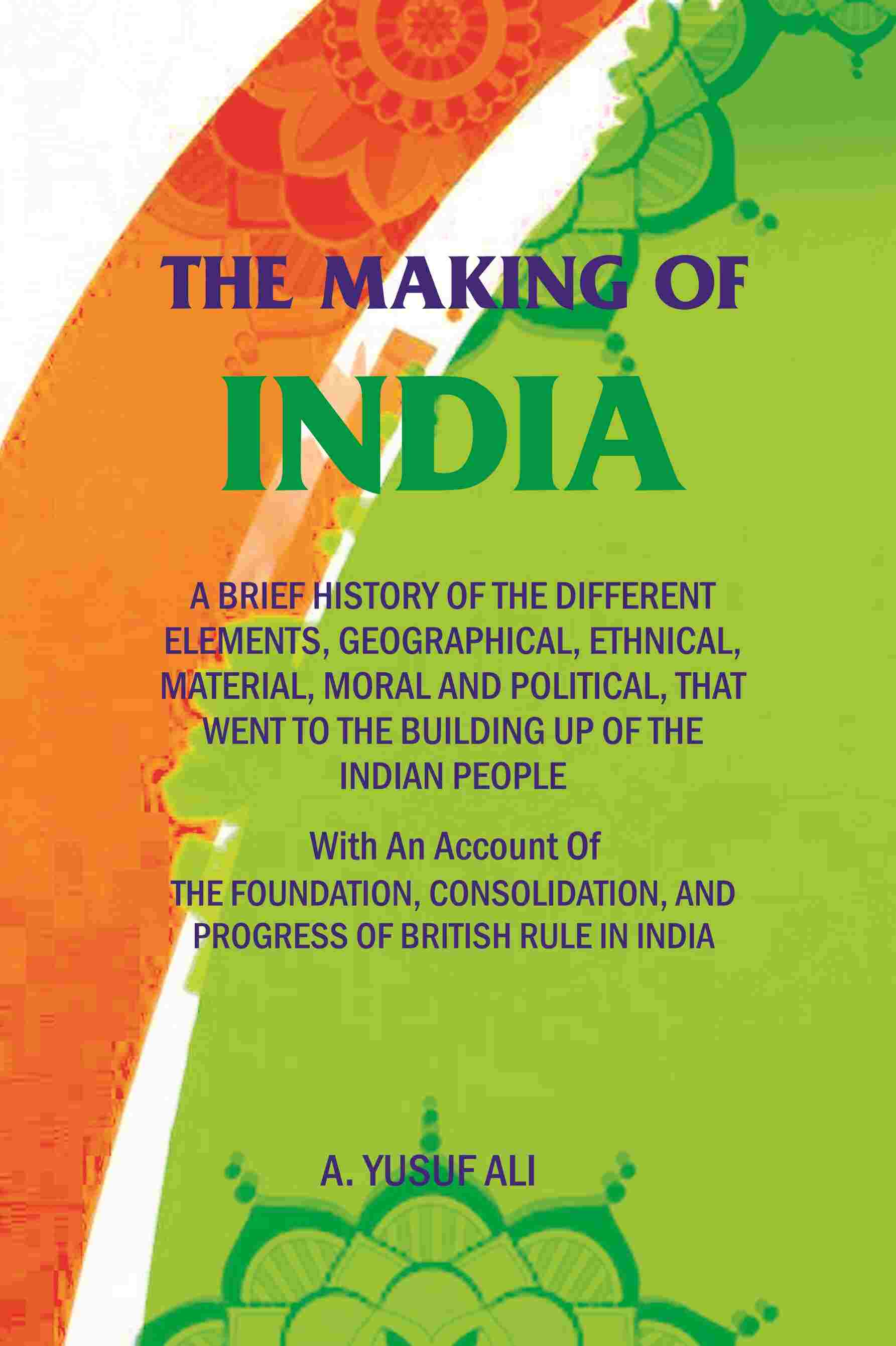 The Making Of India: A Brief History Of The Different Elements, Geographical, Ethnical, Material, Moral And - Gyan Books 