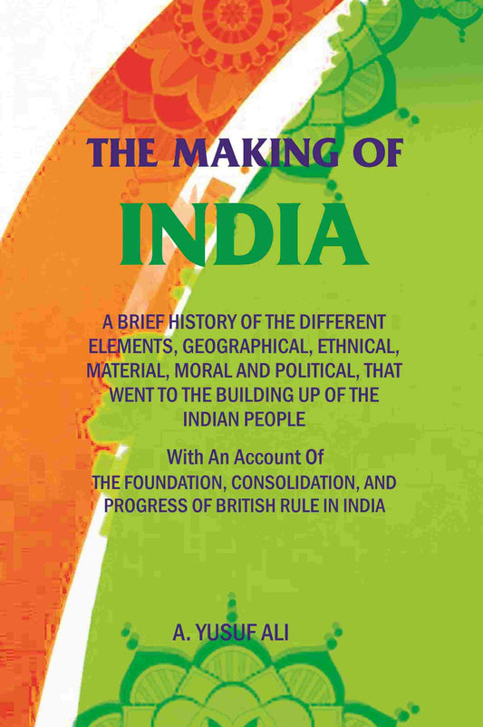 The Making Of India: A Brief History Of The Different Elements, Geographical, Ethnical, Material, Moral And - Gyan Books 