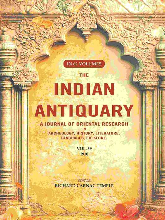 The Indian Antiquary a Journal of Oriental Research in Archeology, History, Literature, Languages, Folklore: Vol. XXXIX. 1910 39th - Gyan Books 