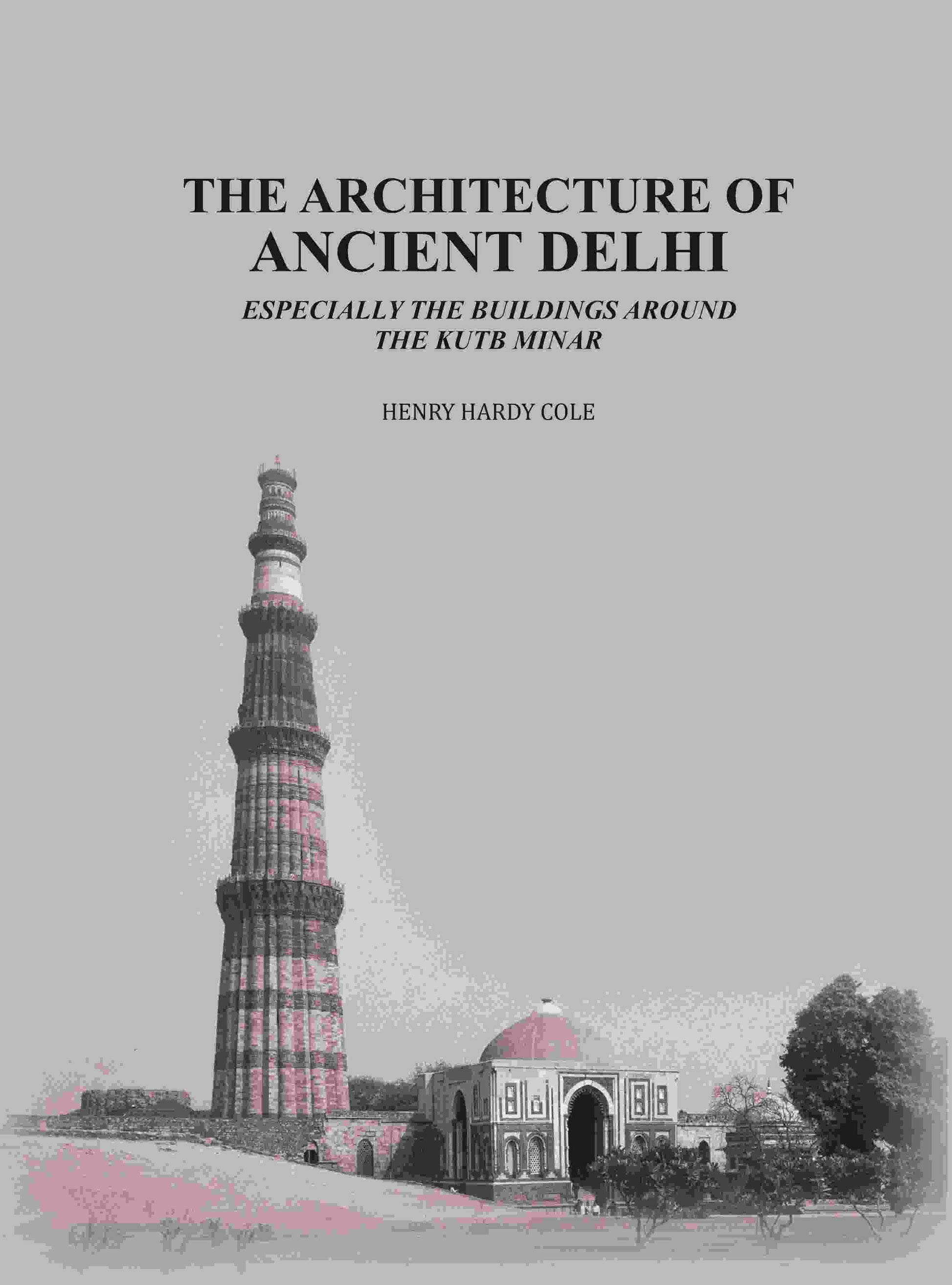The Architecture of Ancient Delhi: Especially the Buildings Around the Kutb Minar - Gyan Books 