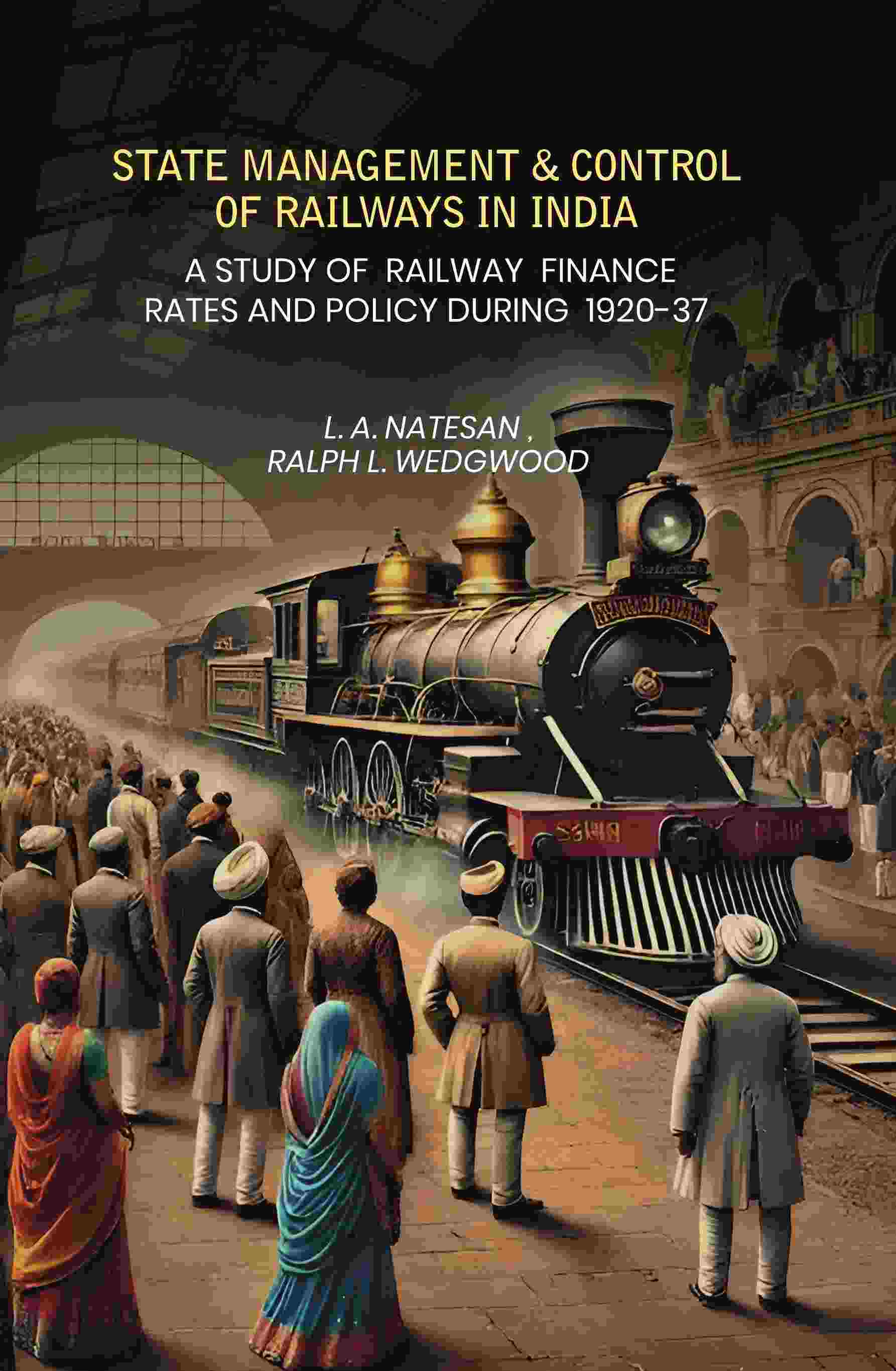 State Management Amp Control Of Railways In India: A Study of Railway Finance Rates And Policy During 1920-37 - Gyan Books 