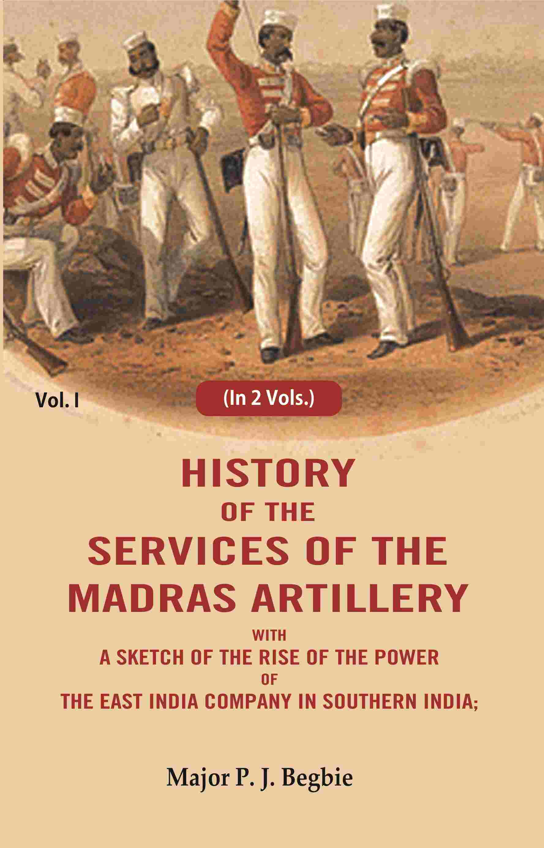 History of the services of the Madras artillery: With a Sketch of the Rise of the Power of the East India Company in Southern India, 1st - Gyan Books 