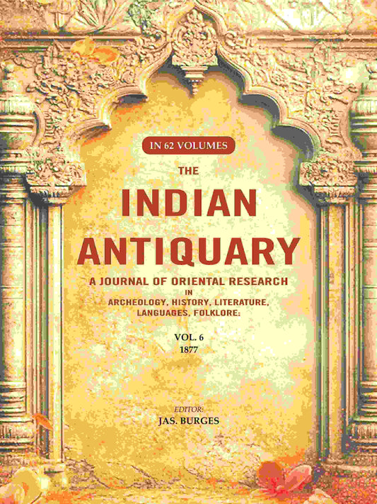The Indian Antiquary a Journal of Oriental Research in Archeology, History, Literature, Languages, Folklore: Vol. VI. 1877 6th - Gyan Books 