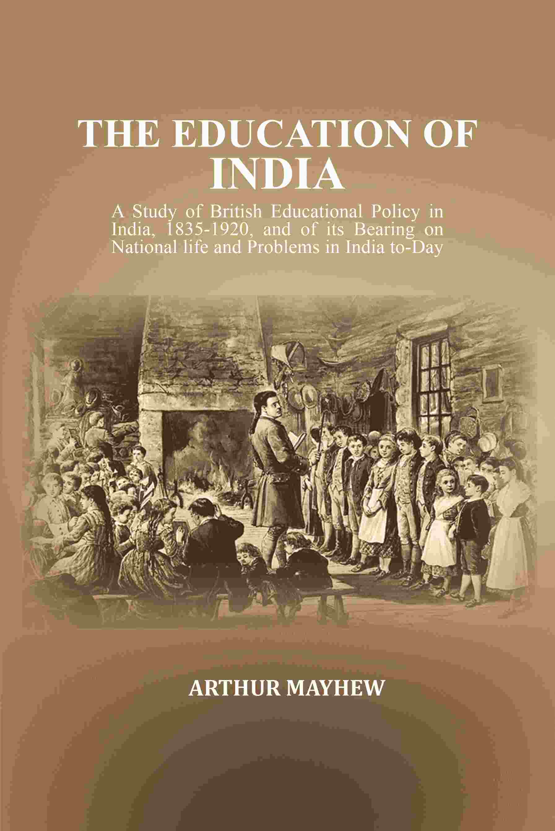 The Education Of India: A Study Of British Educational Policy In India, And Of Its Bearing 1835-1920 - Gyan Books 