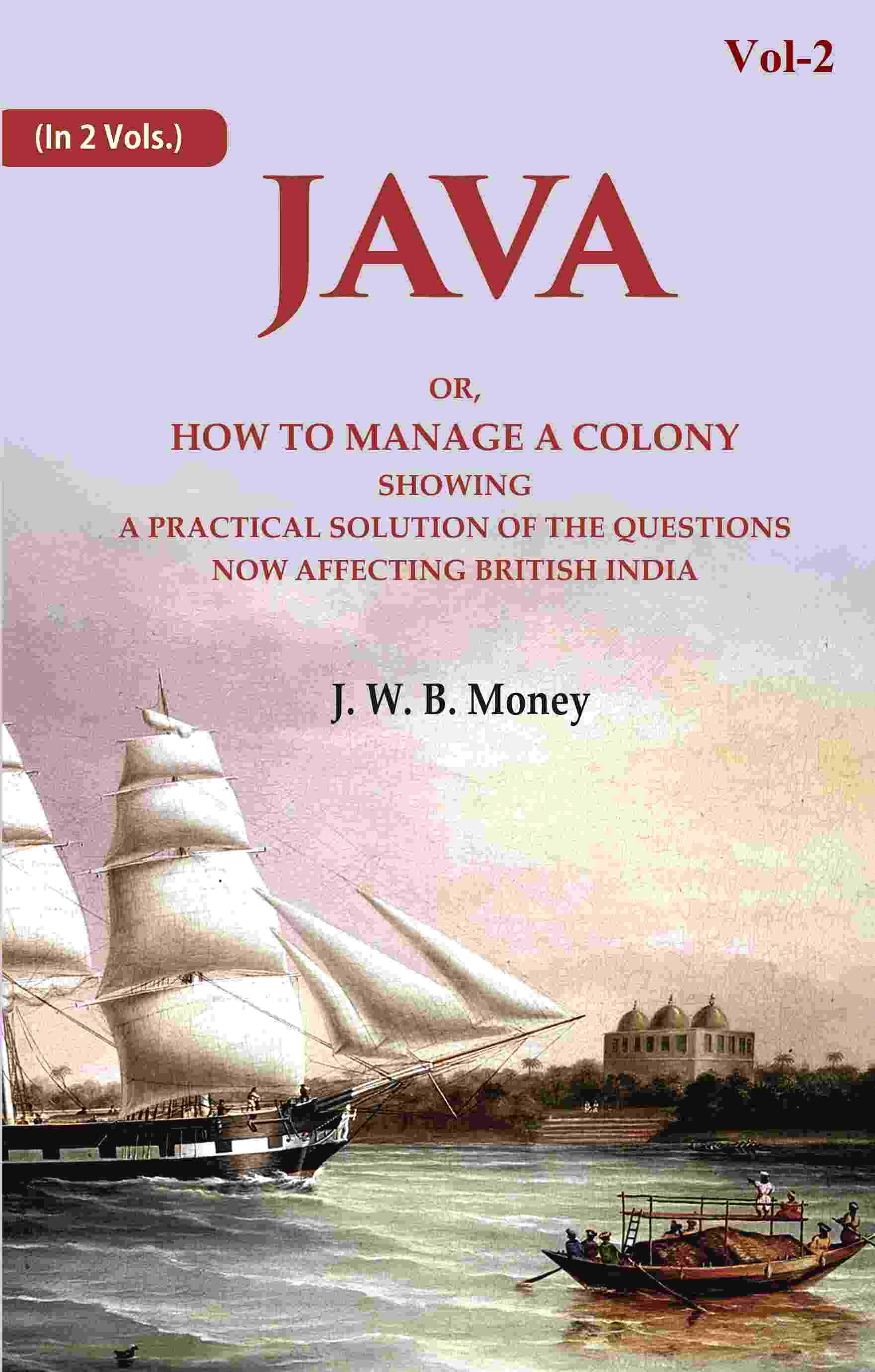 Java: Or, How to Manage a Colony Showing a Practical Solution of The Questions Now Affecting British India 2nd - Gyan Books 