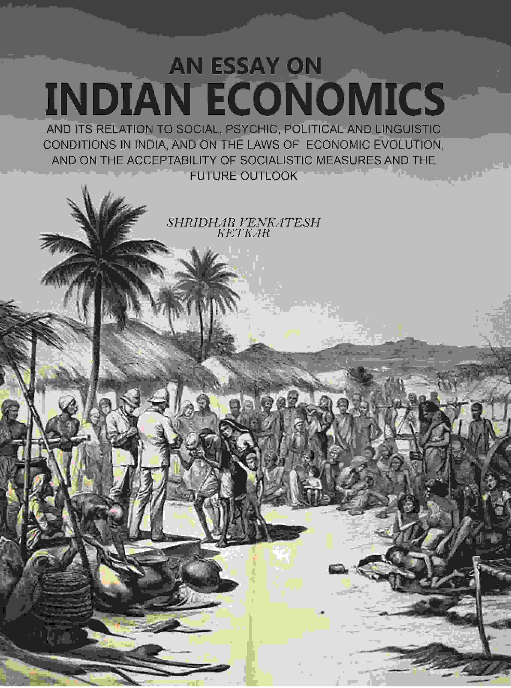 An Essay On Indian Economics: And Its Relation To Social, Psychic, Political And Linguistic Conditions vol - Gyan Books 