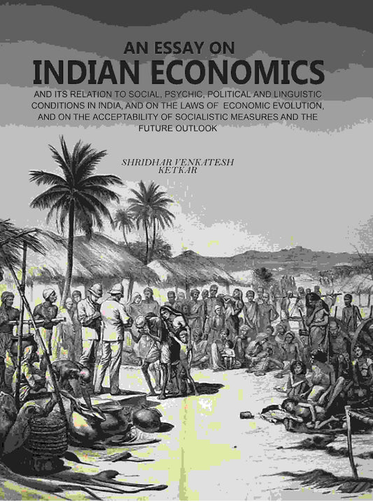 An Essay On Indian Economics: And Its Relation To Social, Psychic, Political And Linguistic Conditions vol - Gyan Books 