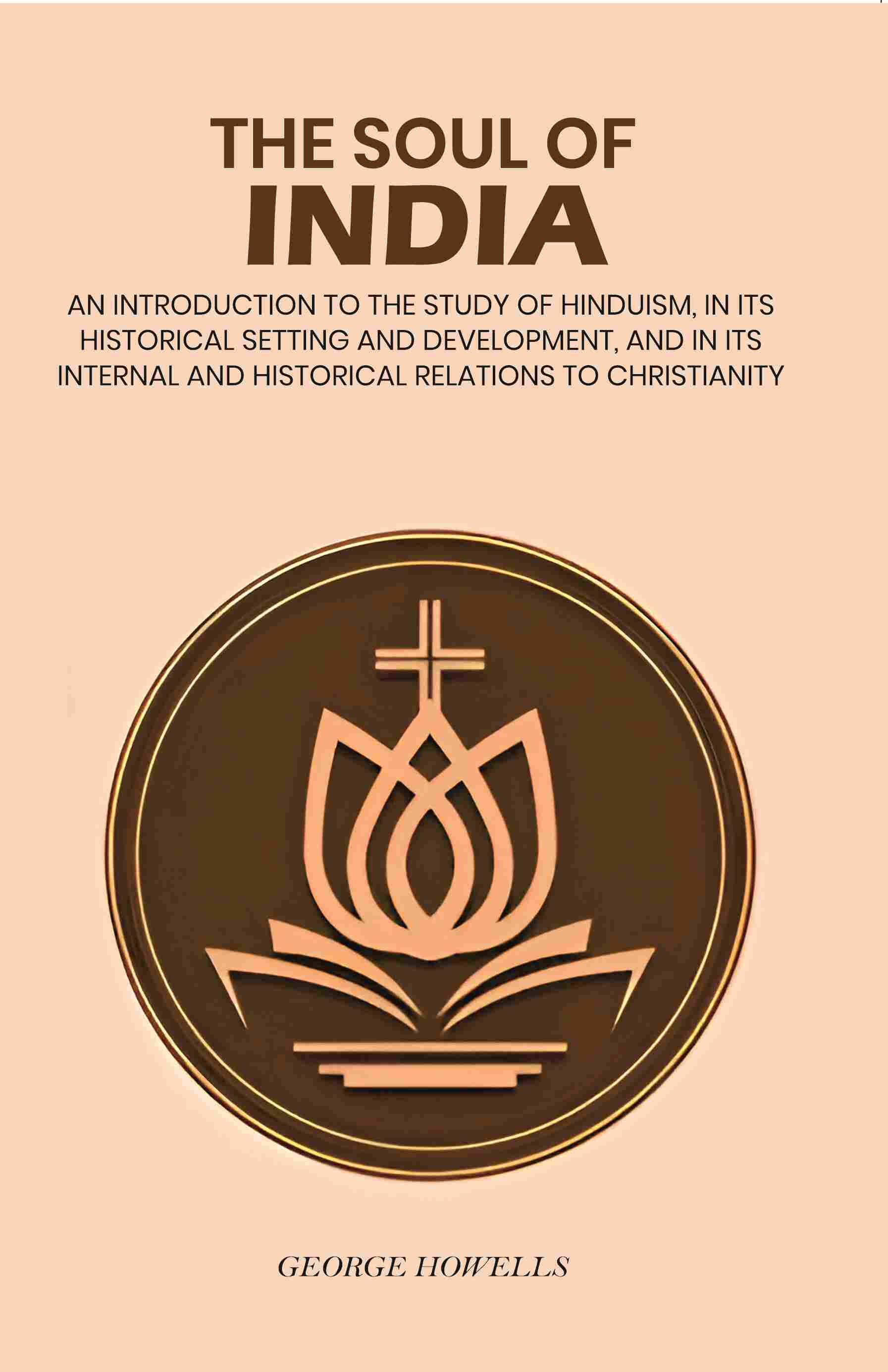 The Soul Of India: An Introduction To The Study Of Hinduism, In Its Historical Setting And Development, And - Gyan Books 