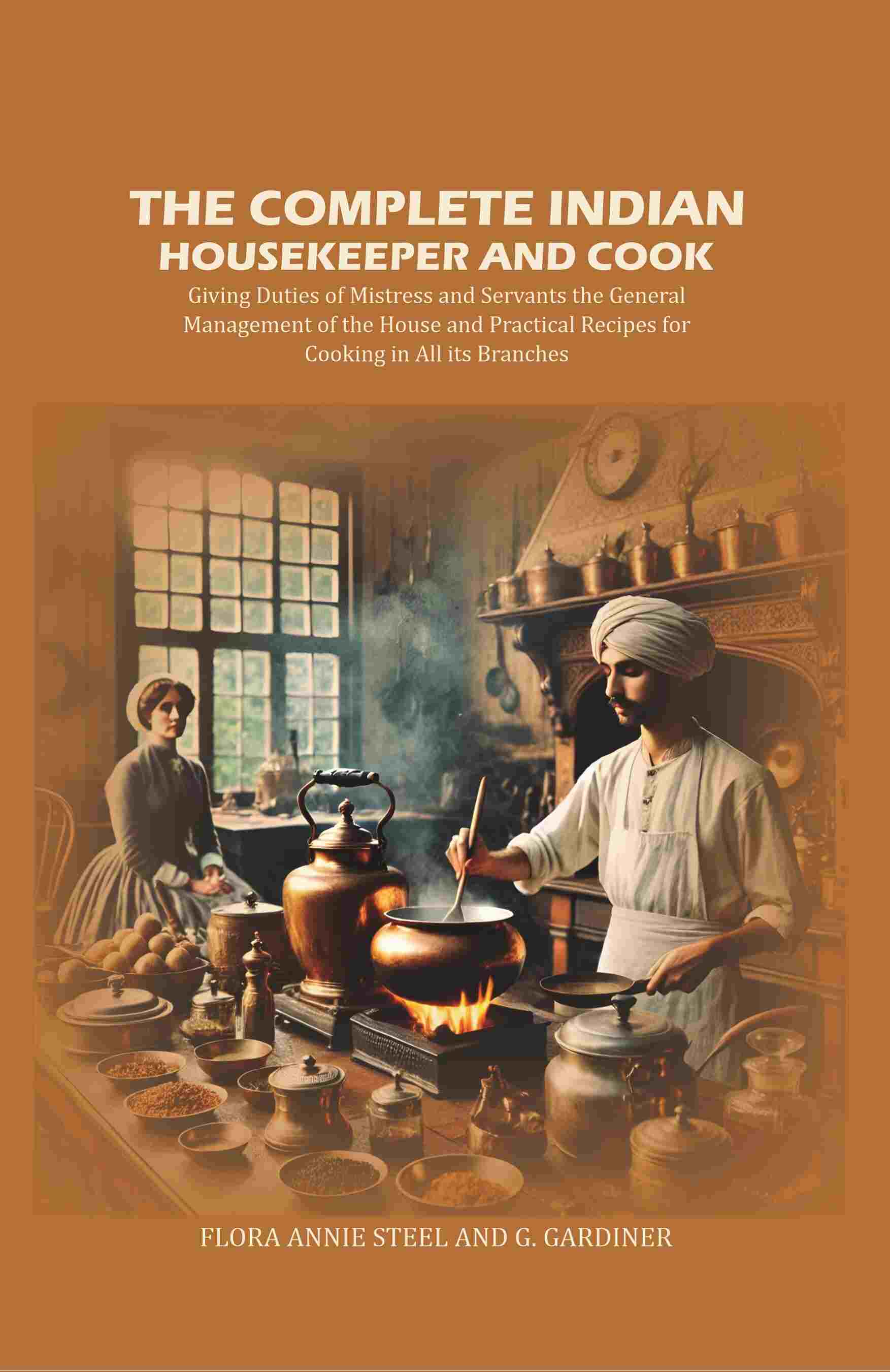 The Complete Indian Housekeeper And Cook: Giving Duties Of Mistress And Servants The General Management - Gyan Books 