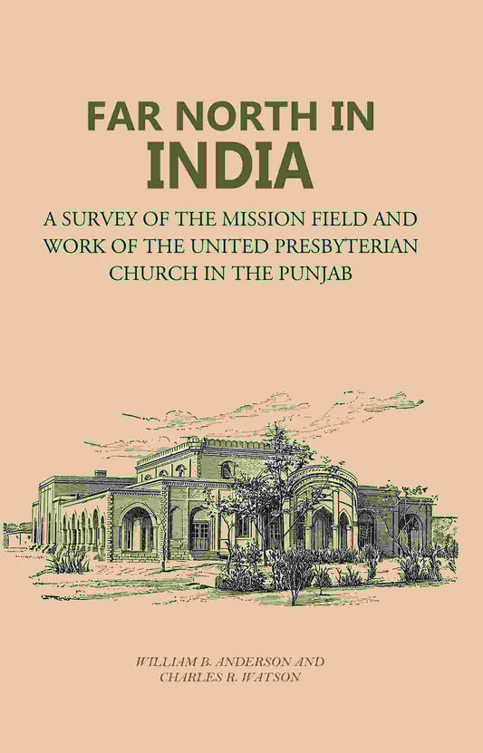 Far North in India: A Survey of the Mission Field and Work of the United Presbyterian Church in the Punjab - Gyan Books 