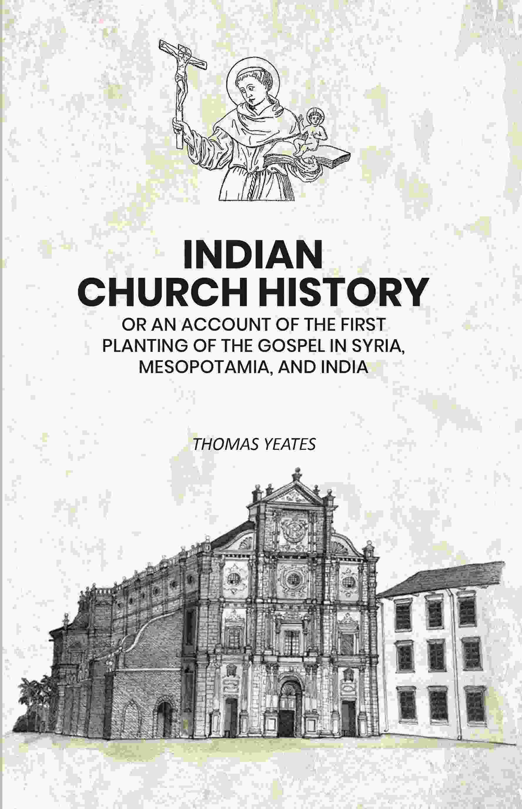 Indian Church History: Or An Account of the First Planting of the Gospel in Syria, Mesopotamia, and India - Gyan Books 