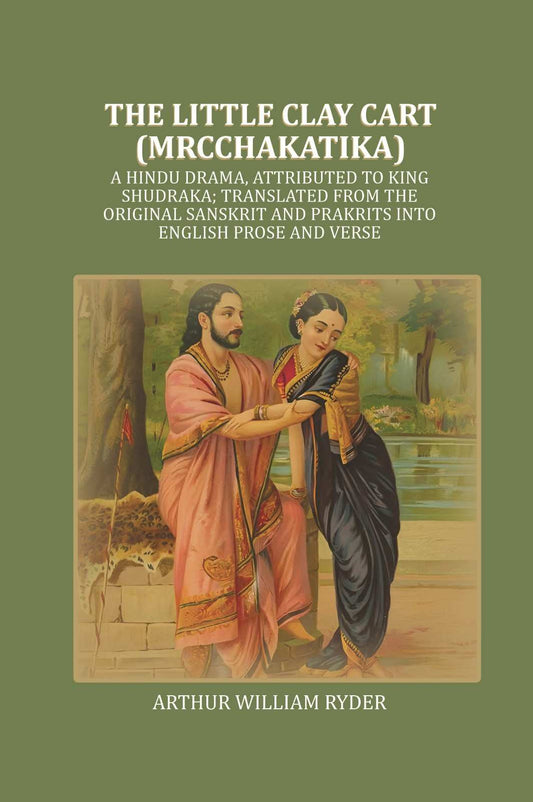 The Little Clay Cart (Mrcchakatika): A Hindu Drama, Attributed To King Shudraka; Translated From The - Gyan Books 