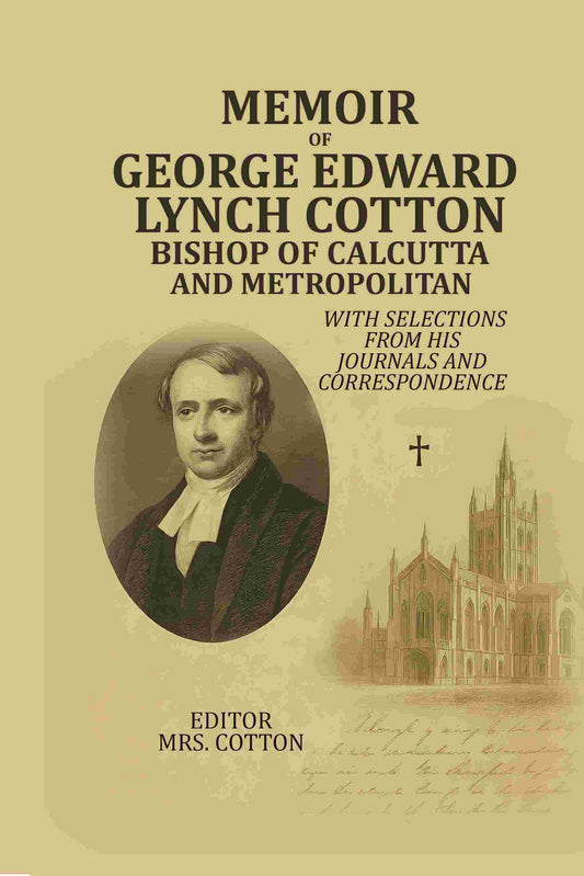 Memoir Of George Edward Lynch Cotton-Bishop Of Calcutta, and Metropolitan: With Selections From his Journals and Correspondence - Gyan Books 
