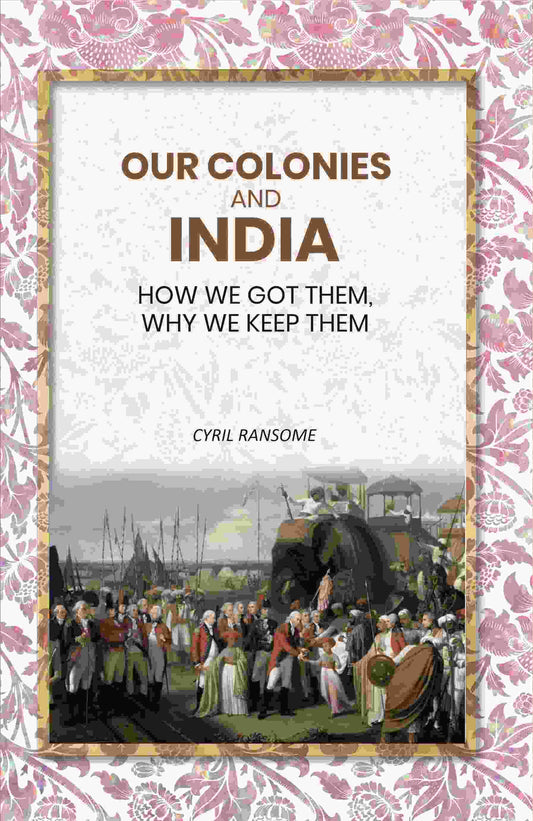 Our Colonies and India: How we Got Them, Why we Keep Them - Gyan Books