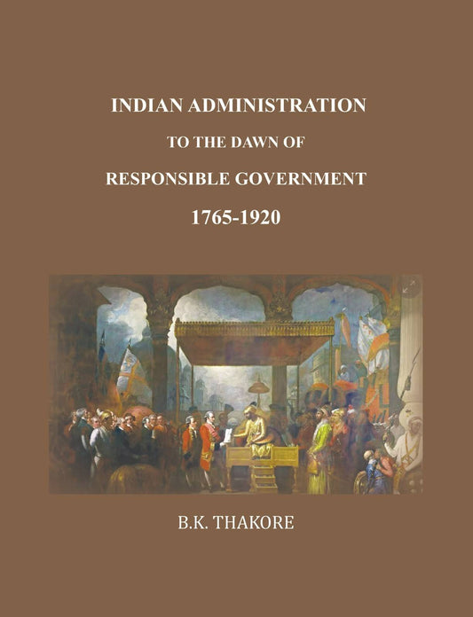 Indian Administration to the Dawn of Responsible Government: 1765-1920 - Gyan Books 