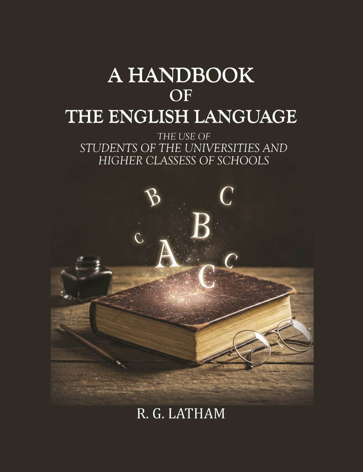 A handbook of the English Language: The use of Students of the Universities and Higher Classess of Schools - Gyan Books 