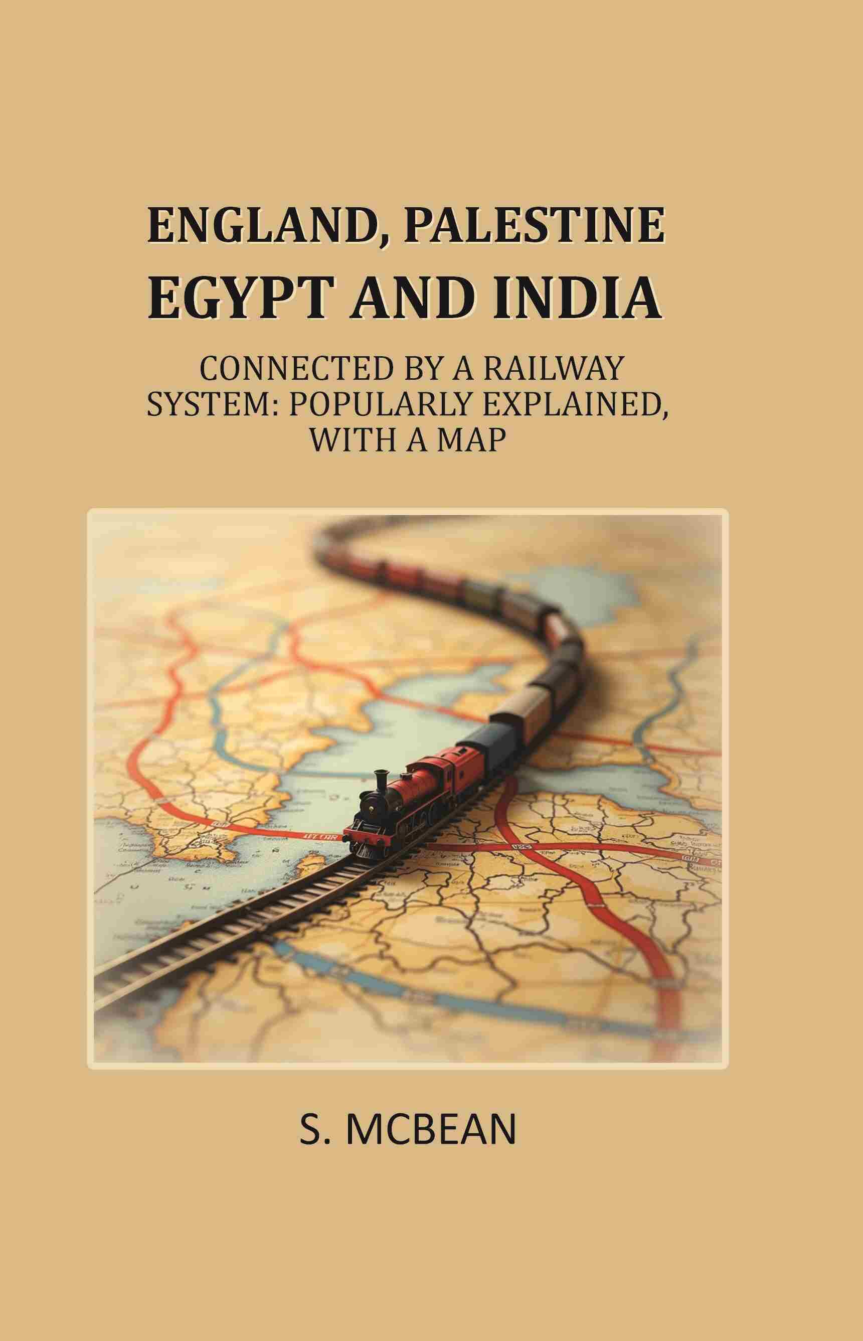 England, Palestine, Egypt and India: Connected by a Railway System: Popularly Explained, with a Map - Gyan Books 