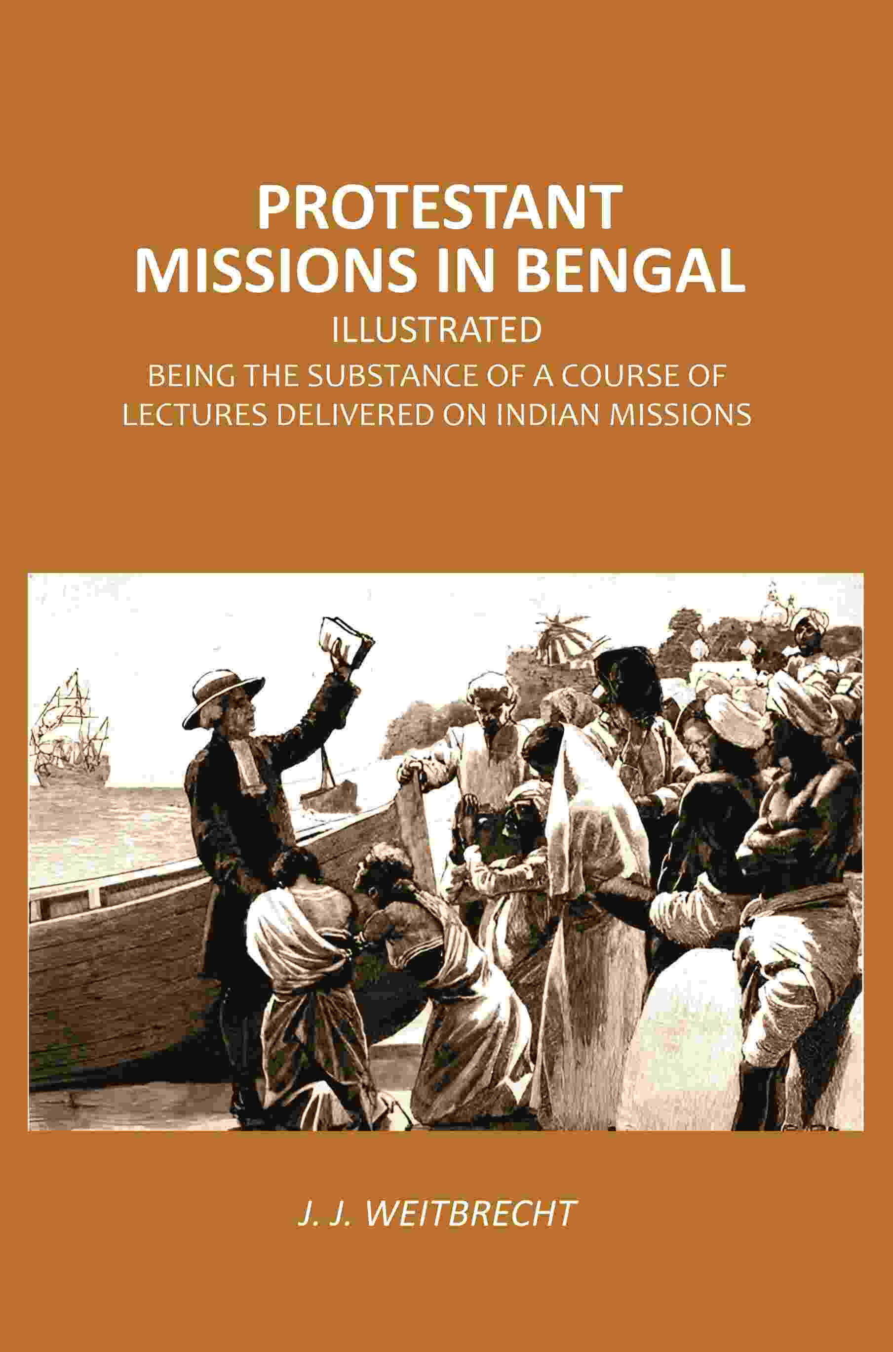 Protestant Missions in Bengal Illustrated: Being the Substance of a Course of Lectures Delivered on Indian Missions - Gyan Books 