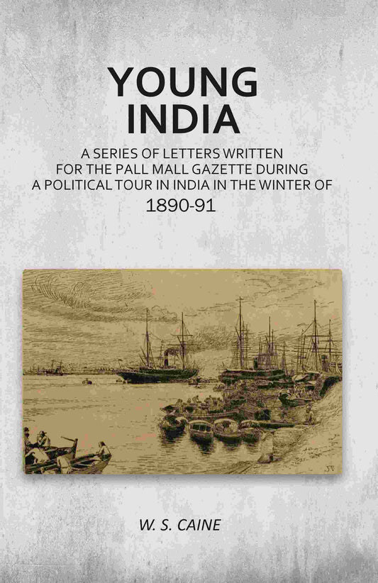Young India: A Series of Letters Written for the Pall Mall Gazette During a Political Tour in India in the Winter of 1890-91 - Gyan Books