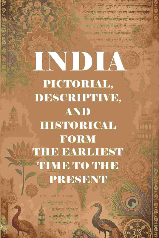 India Pictorial, Descriptive, and Historical Form the Earliest Time to the Present - Gyan Books 